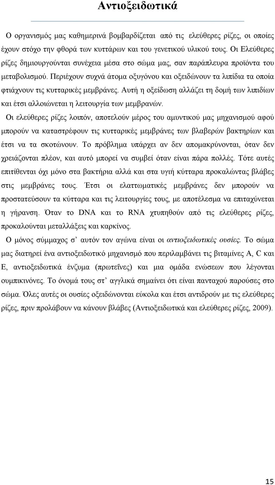 Περιέχουν συχνά άτομα οξυγόνου και οξειδώνουν τα λιπίδια τα οποία φτιάχνουν τις κυτταρικές μεμβράνες. Αυτή η οξείδωση αλλάζει τη δομή των λιπιδίων και έτσι αλλοιώνεται η λειτουργία των μεμβρανών.