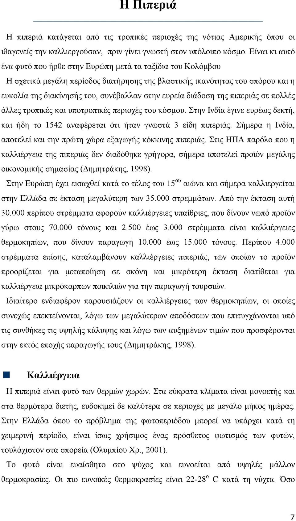 ευρεία διάδοση της πιπεριάς σε πολλές άλλες τροπικές και υποτροπικές περιοχές του κόσμου. Στην Ινδία έγινε ευρέως δεκτή, και ήδη το 1542 αναφέρεται ότι ήταν γνωστά 3 είδη πιπεριάς.