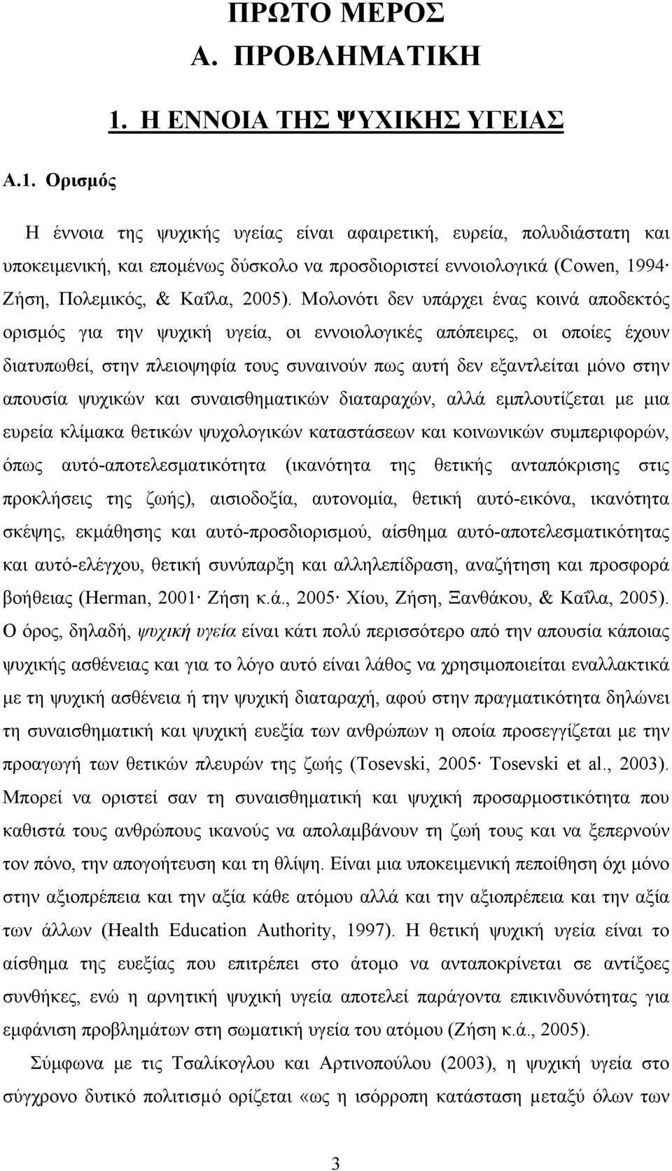 Ορισμός Η έννοια της ψυχικής υγείας είναι αφαιρετική, ευρεία, πολυδιάστατη και υποκειμενική, και επομένως δύσκολο να προσδιοριστεί εννοιολογικά (Cowen, 1994 Ζήση, Πολεμικός, & Καΐλα, 2005).