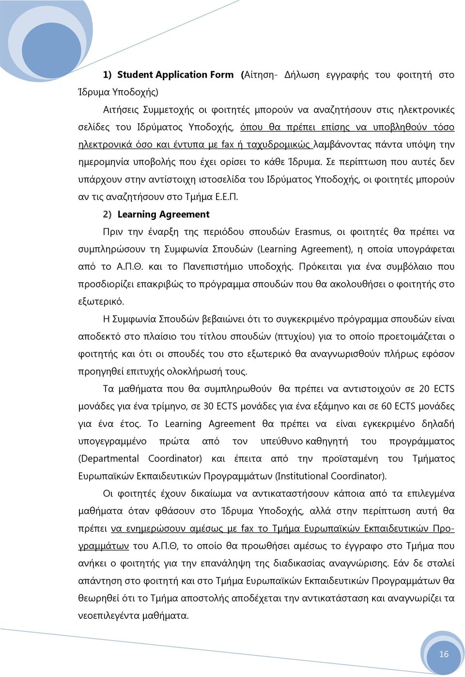 Σε περίπτωση που αυτές δεν υπάρχουν στην αντίστοιχη ιστοσελίδα του Ιδρύματος Υποδοχής, οι φοιτητές μπορούν αν τις αναζητήσουν στο Τμήμα Ε.Ε.Π.