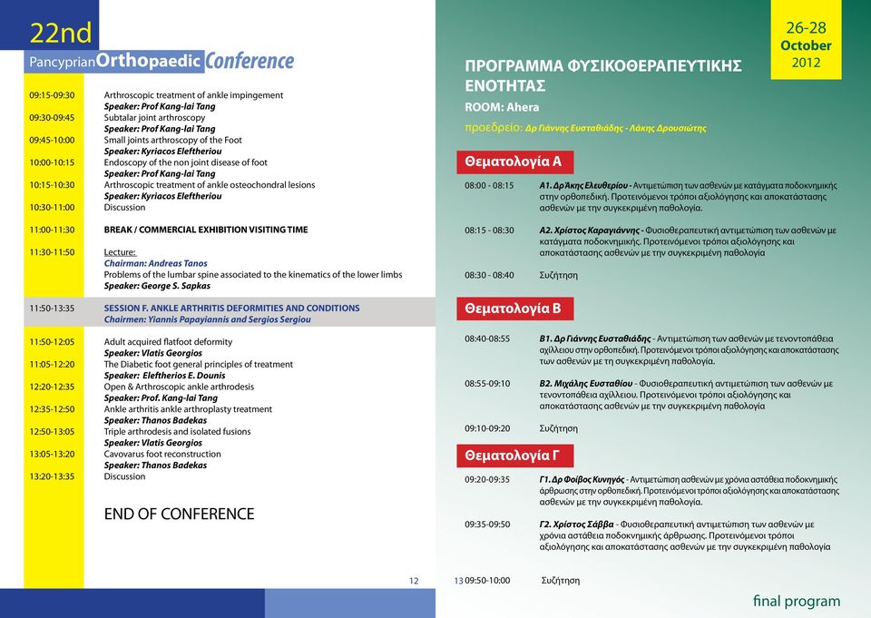 Eleftheriou 10:30-11:00 Discussion 11:00-11:30 BREAK / COMMERCIAL EXHIBITION VISITING TIME 11:30-11:50 Lecture: Chairman: Andreas Tanos Problems of the lumbar spine associated to the kinematics of