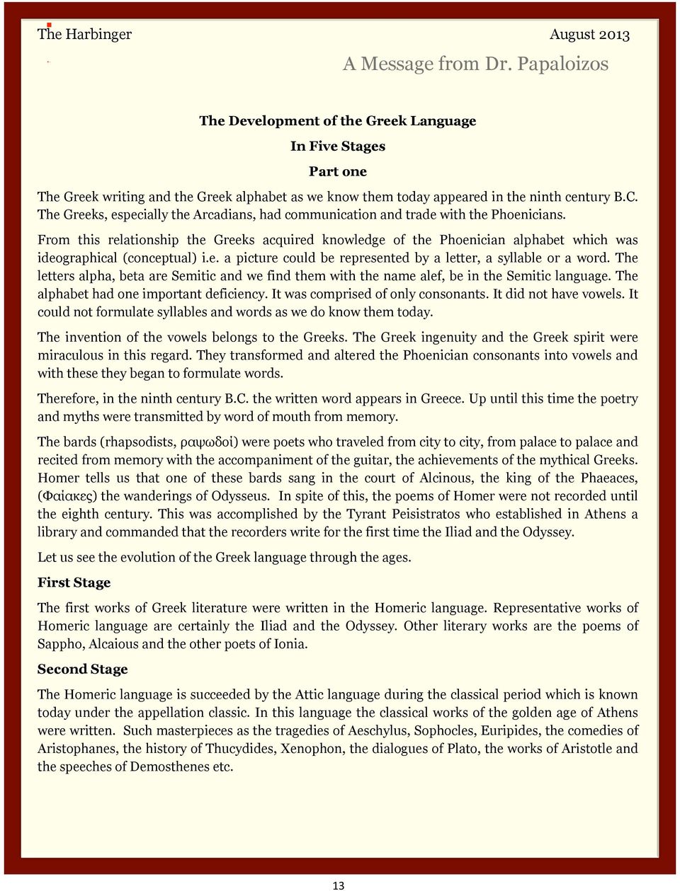 From this relationship the Greeks acquired knowledge of the Phoenician alphabet which was ideographical (conceptual) i.e. a picture could be represented by a letter, a syllable or a word.