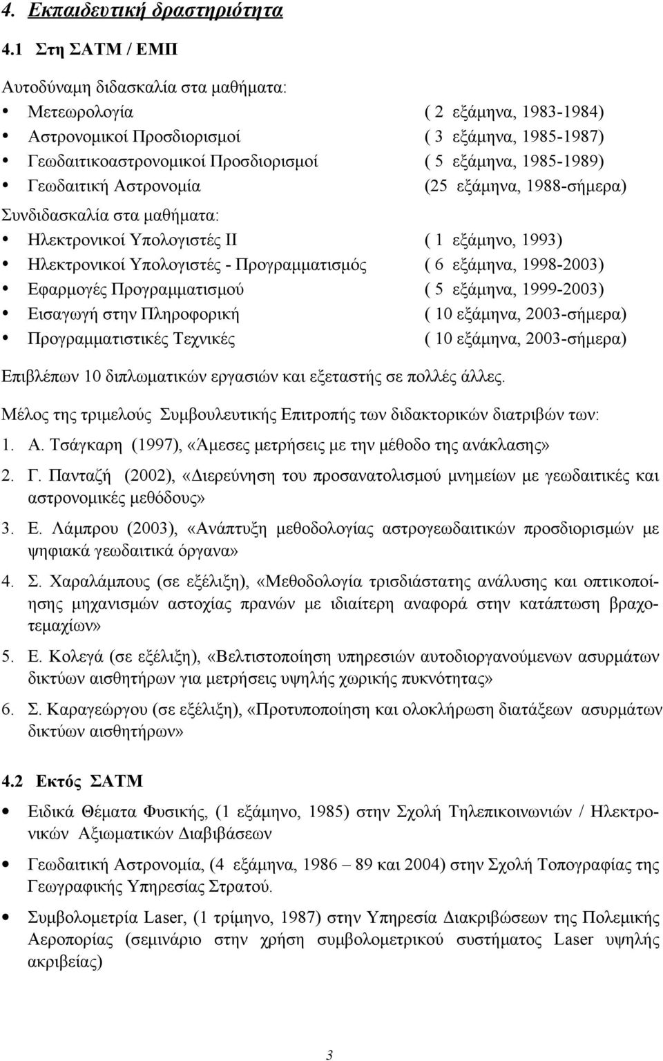 1985-1989) Γεωδαιτική Αστρονομία (25 εξάμηνα, 1988-σήμερα) Συνδιδασκαλία στα μαθήματα: Ηλεκτρονικοί Υπολογιστές ΙΙ ( 1 εξάμηνο, 1993) Ηλεκτρονικοί Υπολογιστές - Προγραμματισμός ( 6 εξάμηνα,