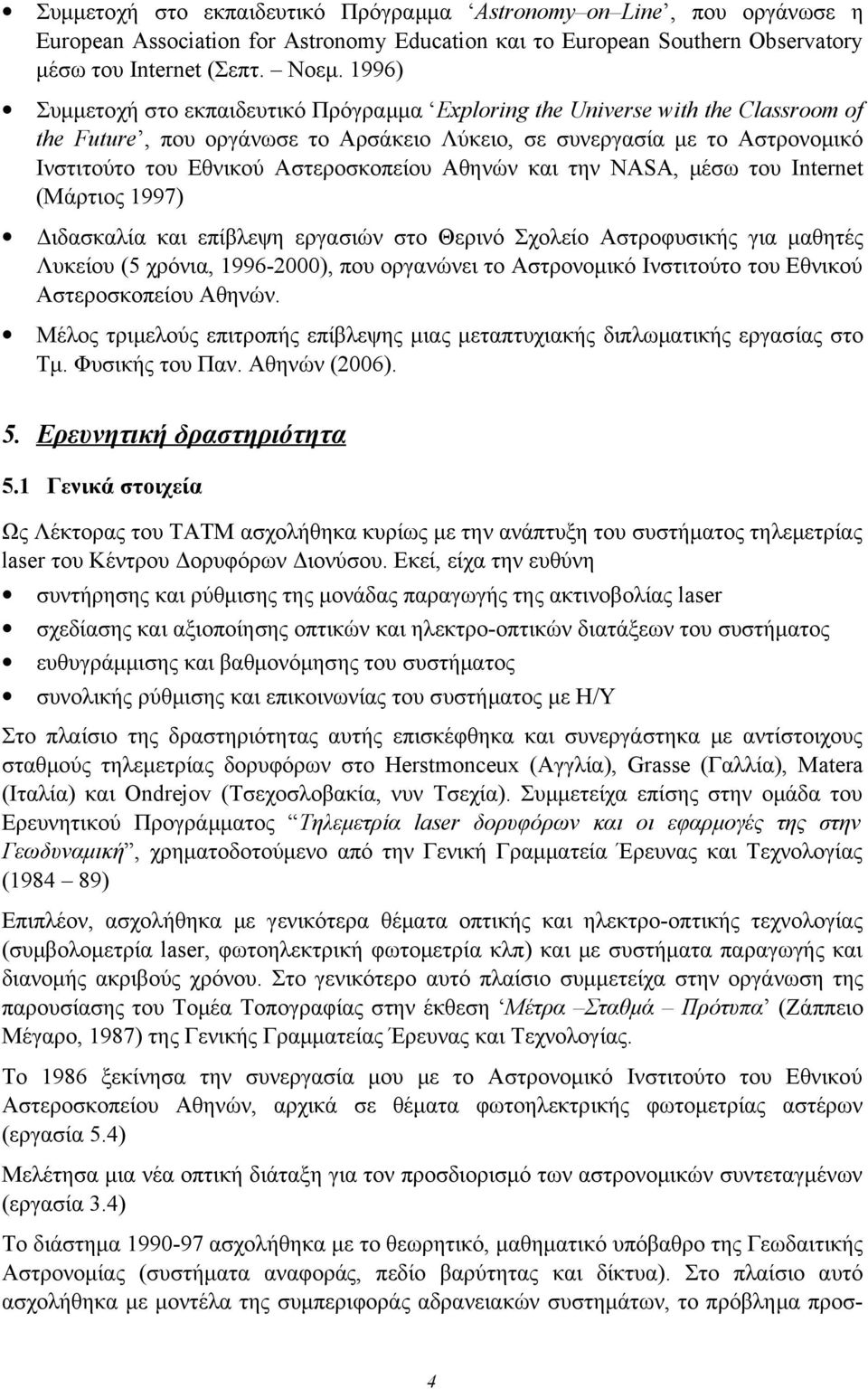 Αστεροσκοπείου Αθηνών και την NASA, μέσω του Internet (Μάρτιος 1997) Διδασκαλία και επίβλεψη εργασιών στο Θερινό Σχολείο Αστροφυσικής για μαθητές Λυκείου (5 χρόνια, 1996-2000), που οργανώνει το