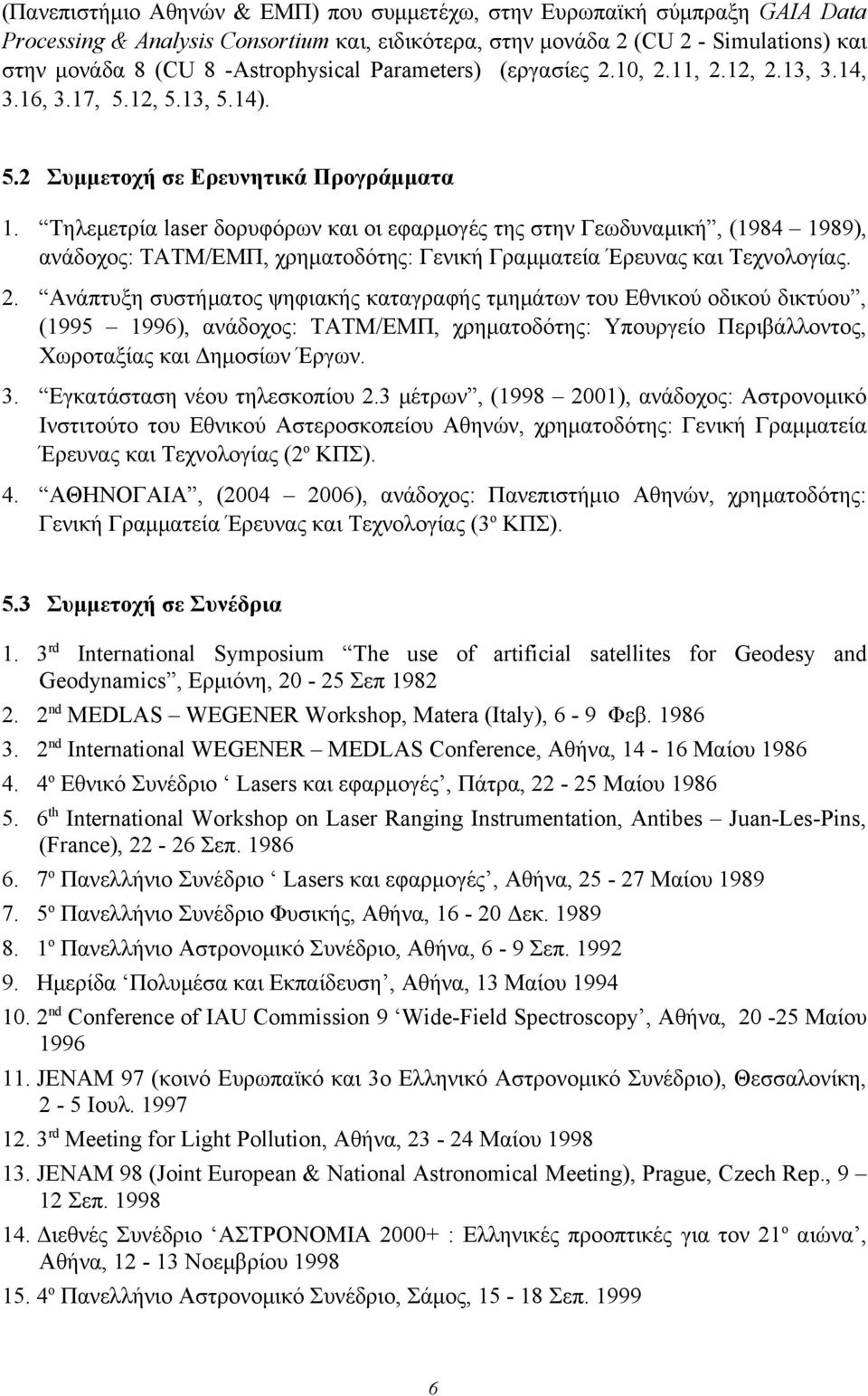 Τηλεμετρία laser δορυφόρων και οι εφαρμογές της στην Γεωδυναμική, (1984 1989), ανάδοχος: ΤΑΤΜ/ΕΜΠ, χρηματοδότης: Γενική Γραμματεία Έρευνας και Τεχνολογίας. 2.
