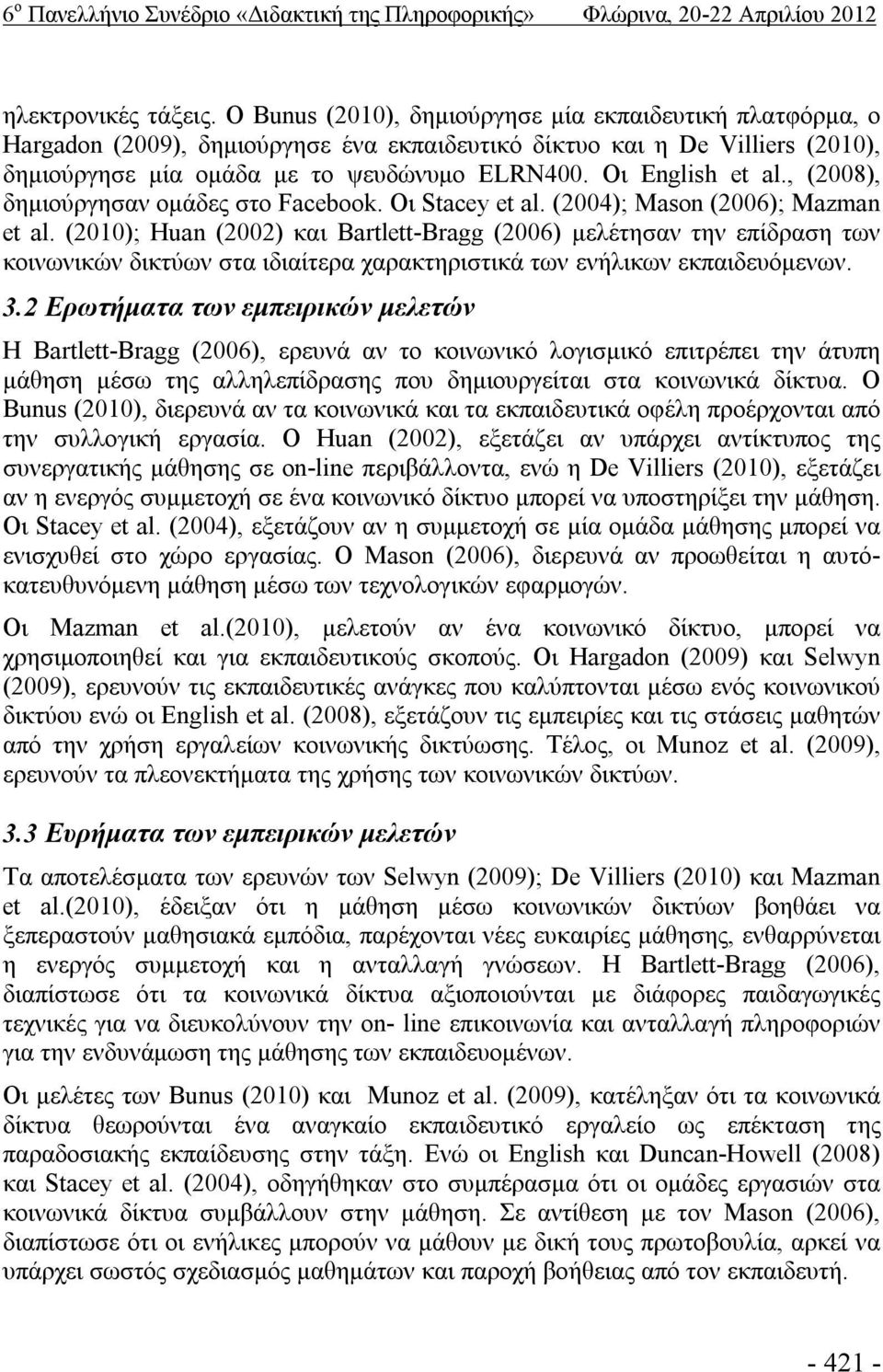 Οι English et al., (2008), δημιούργησαν ομάδες στο Facebook. Οι Stacey et al. (2004); Mason (2006); Mazman et al.