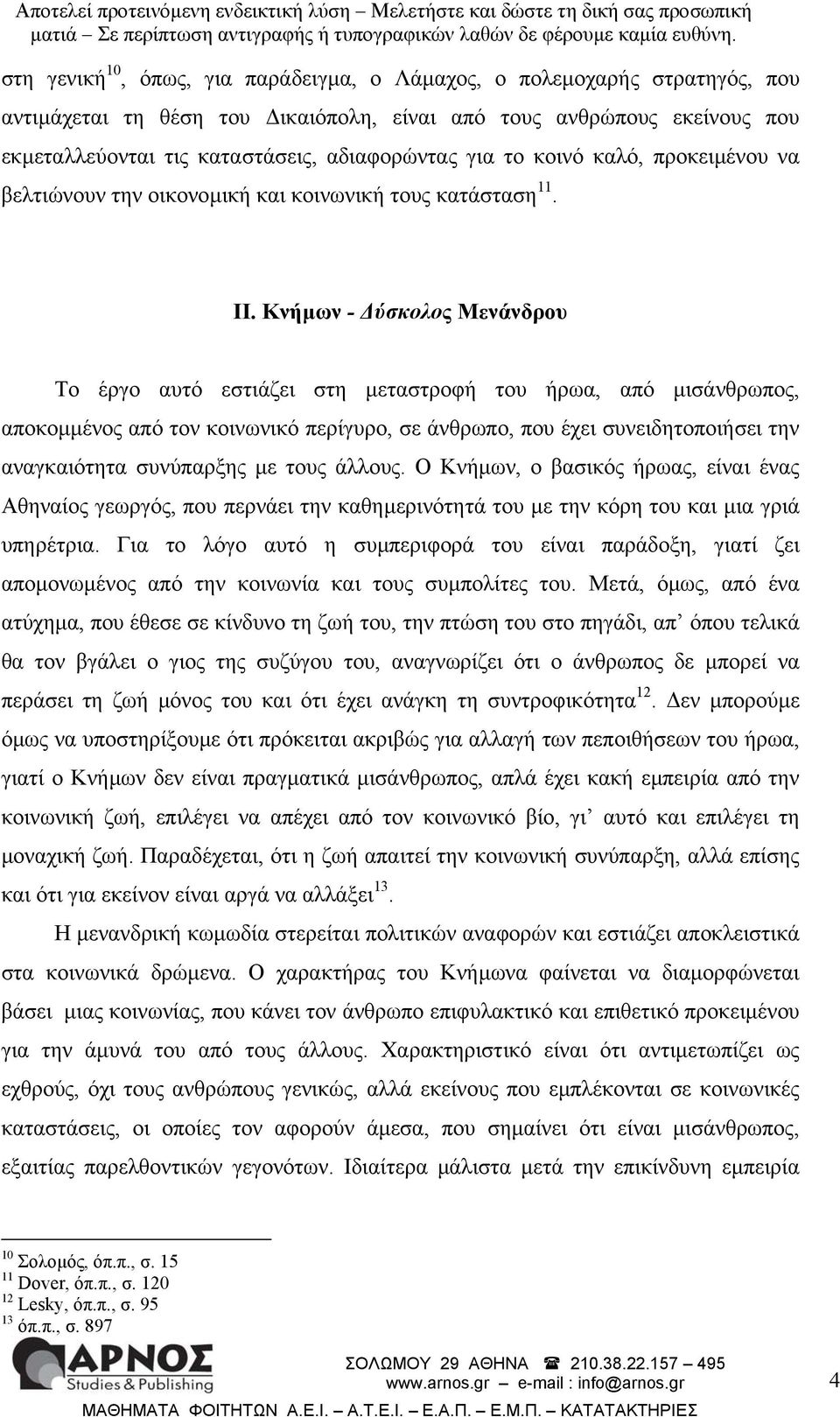 Κνήµων - ύσκολος Μενάνδρου Το έργο αυτό εστιάζει στη µεταστροφή του ήρωα, από µισάνθρωπος, αποκοµµένος από τον κοινωνικό περίγυρο, σε άνθρωπο, που έχει συνειδητοποιήσει την αναγκαιότητα συνύπαρξης µε