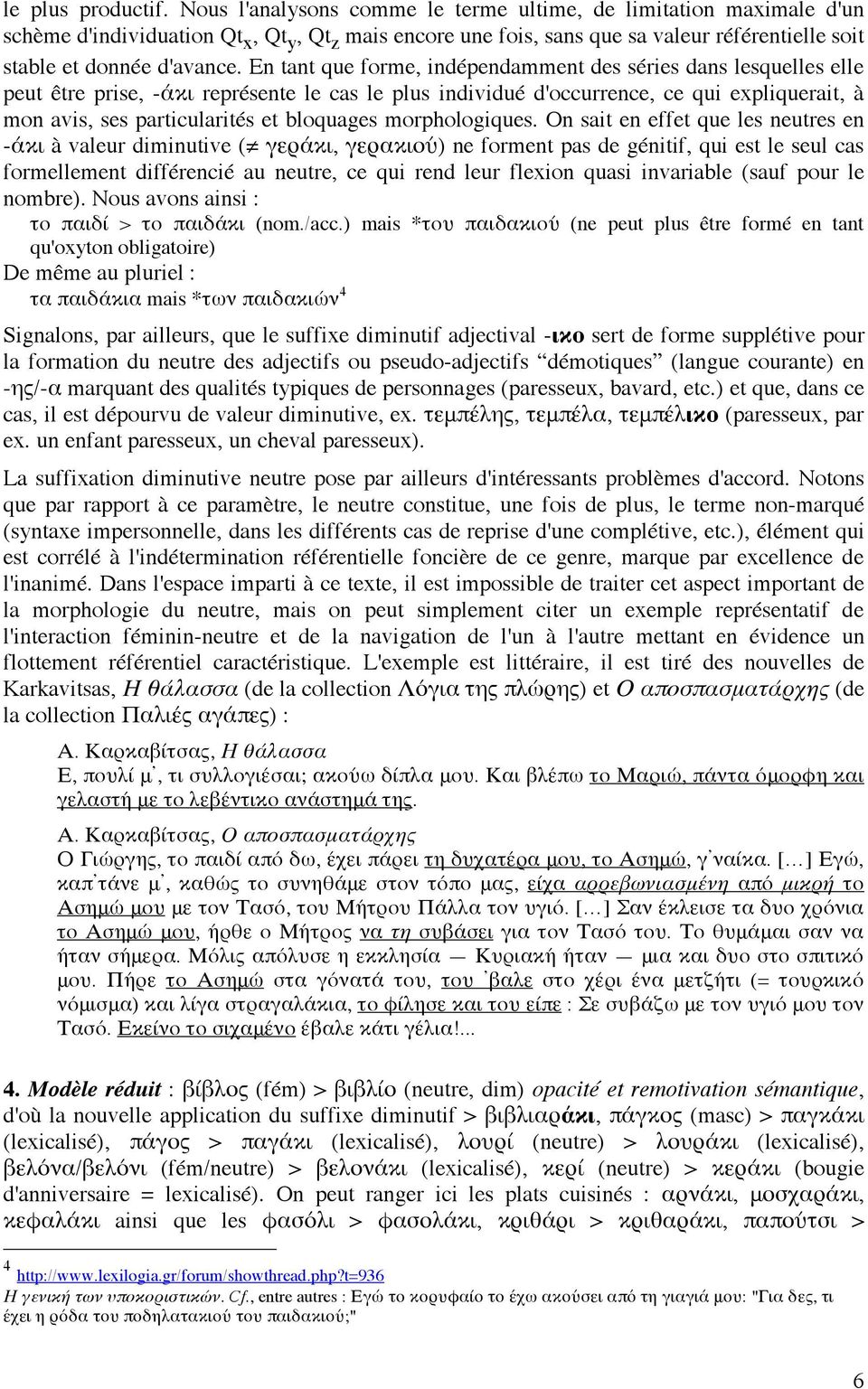 En tant que forme, indépendamment des séries dans lesquelles elle peut être prise, -άκι représente le cas le plus individué d'occurrence, ce qui expliquerait, à mon avis, ses particularités et