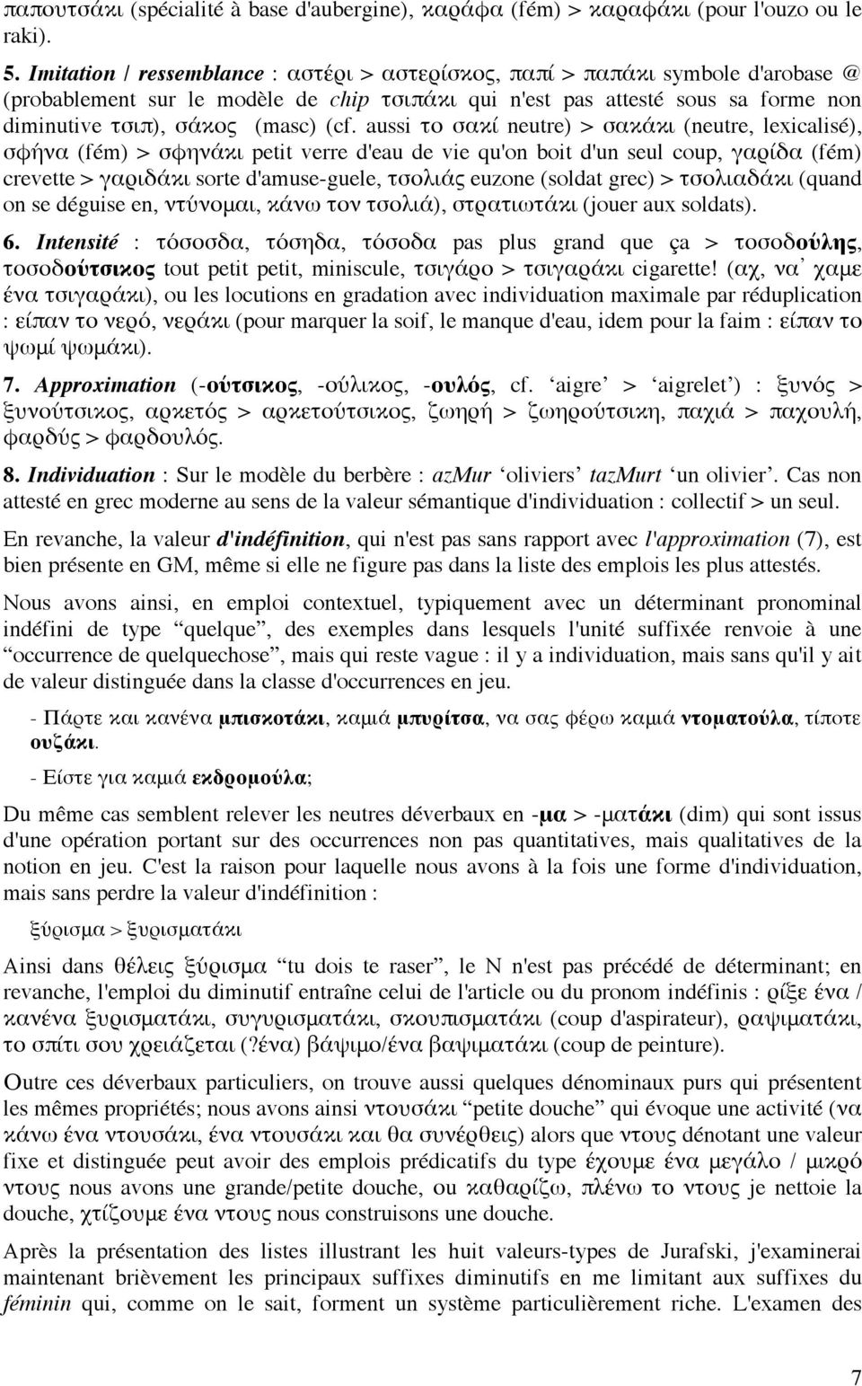 (cf. aussi το σακί neutre) > σακάκι (neutre, lexicalisé), σφήνα (fém) > σφηνάκι petit verre d'eau de vie qu'on boit d'un seul coup, γαρίδα (fém) crevette > γαριδάκι sorte d'amuse-guele, τσολιάς