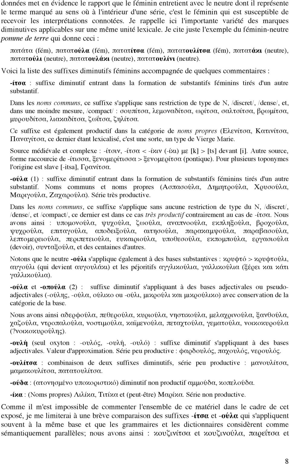 Je cite juste l'exemple du féminin-neutre pomme de terre qui donne ceci : πατάτα (fém), πατατούλα (fém), πατατίτσα (fém), πατατουλίτσα (fém), πατατάκι (neutre), πατατούλι (neutre), πατατουλάκι