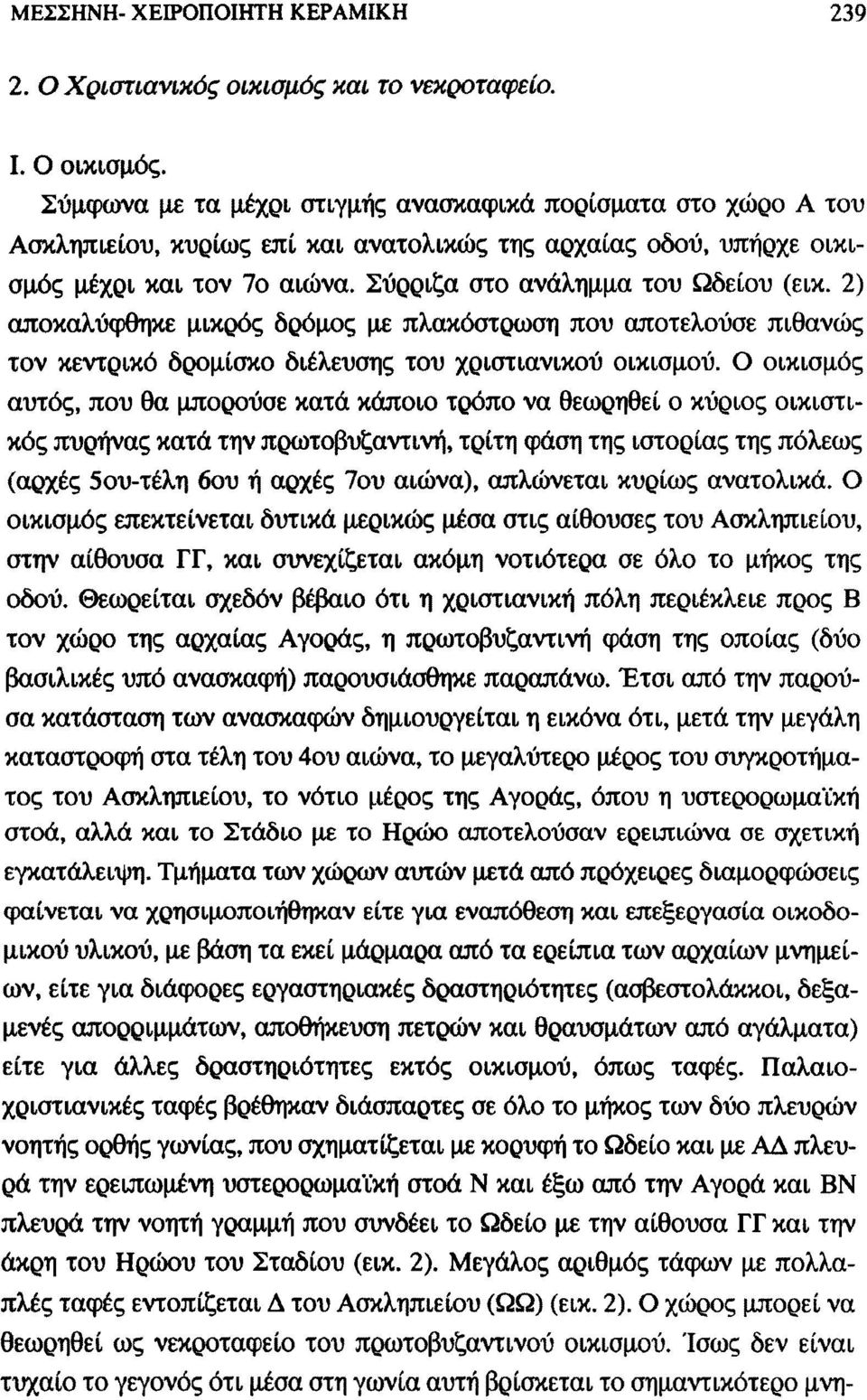 2) αποκαλύφθηκε μικρός δρόμος με πλακόστρωση που αποτελούσε πιθανώς τον κεντρικό δρομίσκο διέλευσης του χριστιανικού οικισμού.