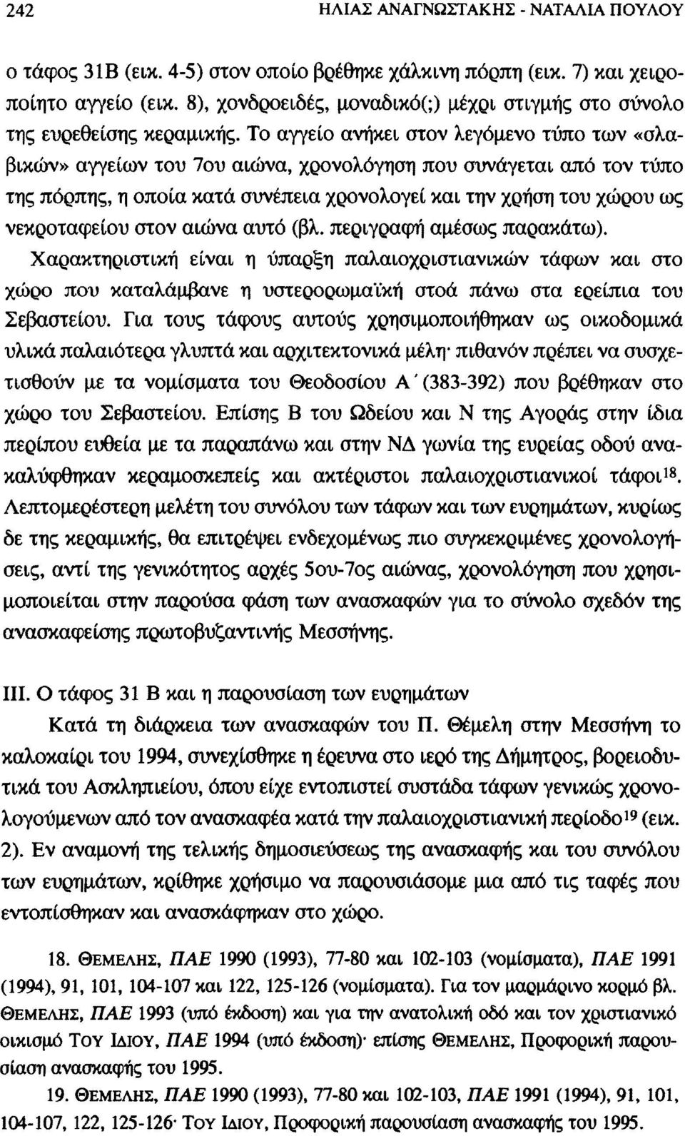 Το αγγείο ανήκει στον λεγόμενο τύπο των «σλαβικών» αγγείων του 7ου αιώνα, χρονολόγηση που συνάγεται από τον τύπο της πόρπης, η οποία κατά συνέπεια χρονολογεί και την χρήση του χώρου ως νεκροταφείου