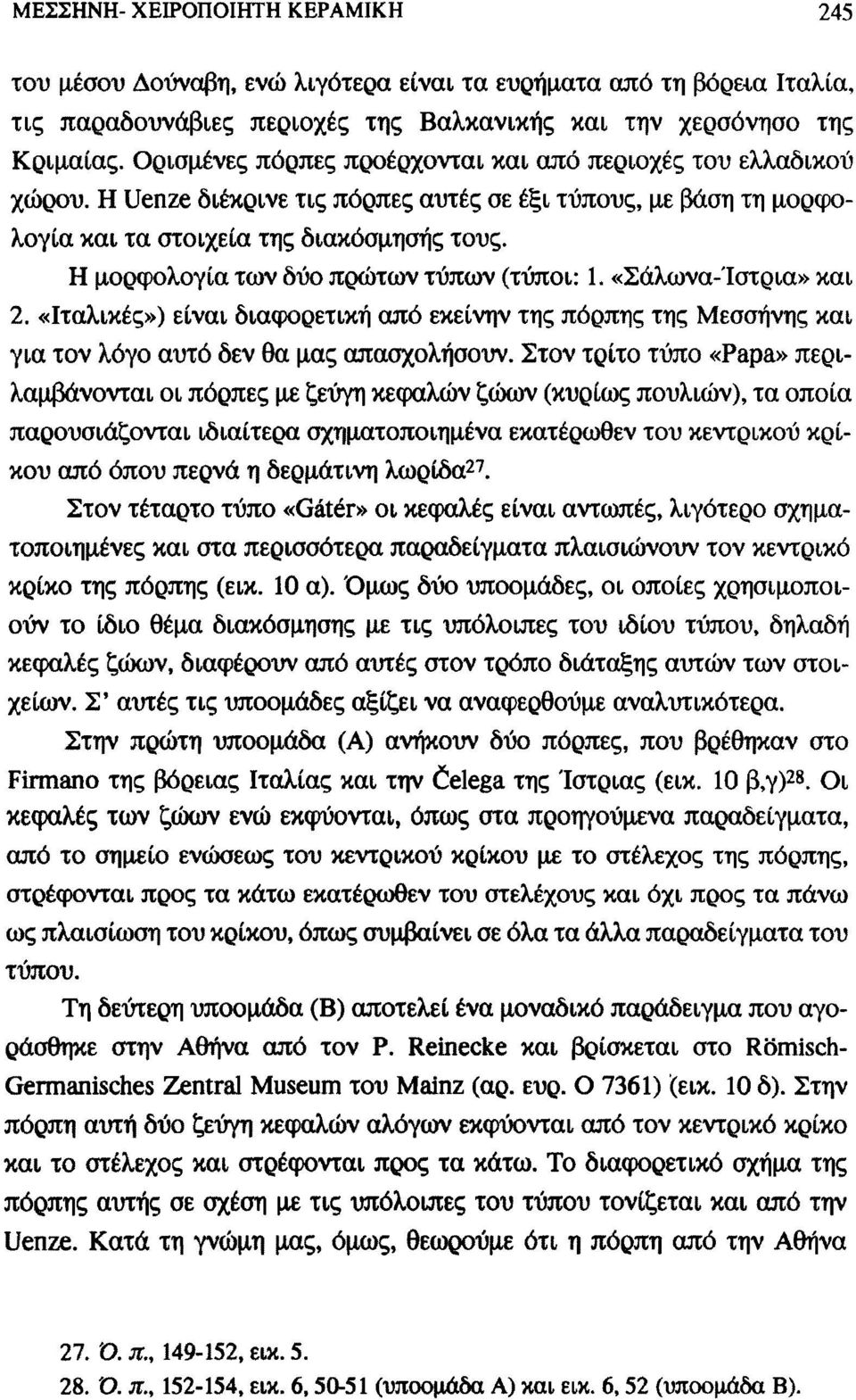 Η μορφολογία των δύο πρώτων τύπων (τύποι: 1. «Σάλωνα-Ίστρια» και 2. «Ιταλικές») είναι διαφορετική από εκείνην της πόρπης της Μεσσήνης και για τον λόγο αυτό δεν θα μας απασχολήσουν.