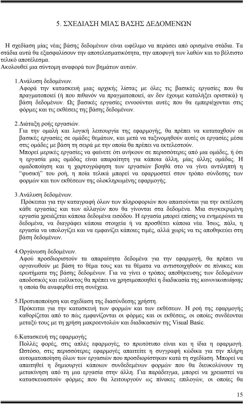 Αφορά την κατασκευή µιας αρχικής λίστας µε όλες τις βασικές εργασίες που θα πραγµατοποιεί (ή που πιθανόν να πραγµατοποιεί, αν δεν έχουµε καταλήξει οριστικά) η βάση δεδοµένων.