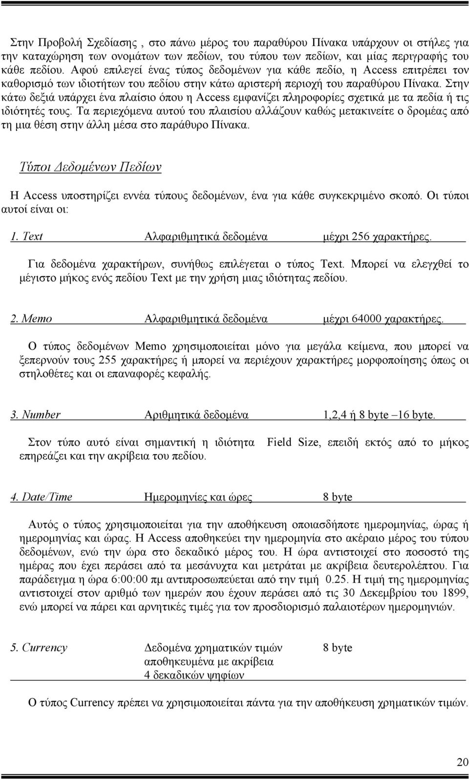 Στην κάτω δεξιά υπάρχει ένα πλαίσιο όπου η Access εµφανίζει πληροφορίες σχετικά µε τα πεδία ή τις ιδιότητές τους.