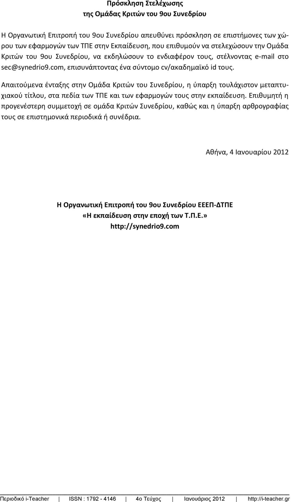 Απαιτούμενα ένταξης στην Ομάδα Κριτών του Συνεδρίου, η ύπαρξη τουλάχιστον μεταπτυχιακού τίτλου, στα πεδία των ΤΠΕ και των εφαρμογών τους στην εκπαίδευση.