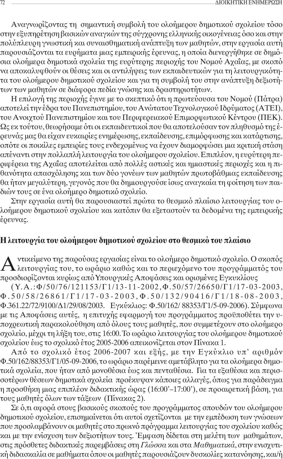 Νομού Αχαΐας, με σκοπό να αποκαλυφθούν οι θέσεις και οι αντιλήψεις των εκπαιδευτικών για τη λειτουργικότητα του ολοήμερου δημοτικού σχολείου και για τη συμβολή του στην ανάπτυξη δεξιοτήτων των