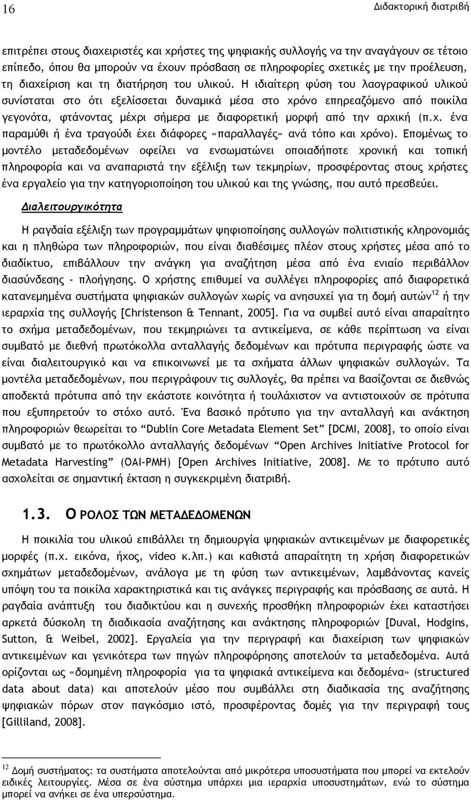 Η ιδιαίτερη φύση του λαογραφικού υλικού συνίσταται στο ότι εξελίσσεται δυναµικά µέσα στο χρόνο επηρεαζόµενο από ποικίλα γεγονότα, φτάνοντας µέχρι σήµερα µε διαφορετική µορφή από την αρχική (π.χ. ένα παραµύθι ή ένα τραγούδι έχει διάφορες «παραλλαγές» ανά τόπο και χρόνο).