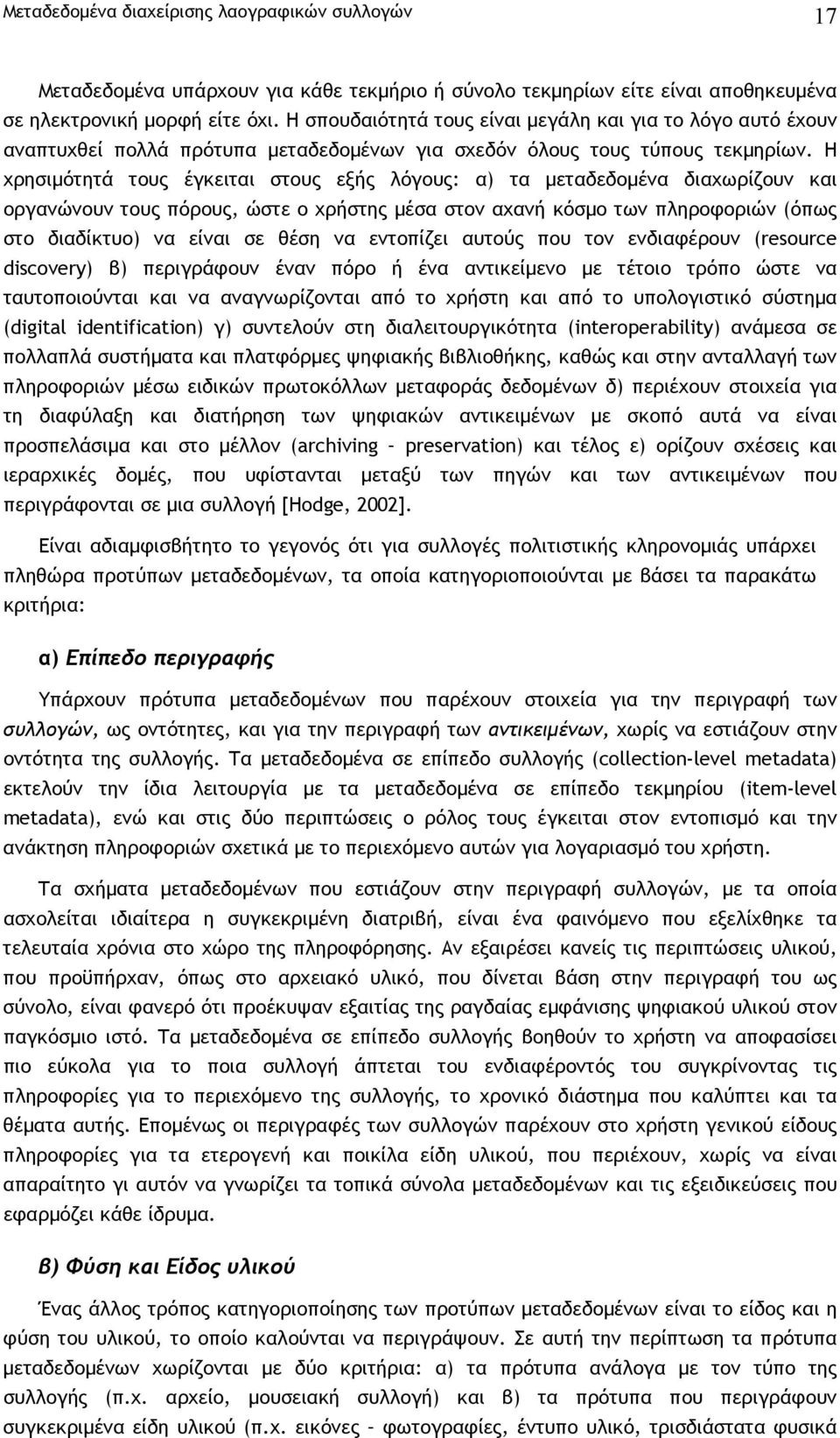 Η χρησιµότητά τους έγκειται στους εξής λόγους: α) τα µεταδεδοµένα διαχωρίζουν και οργανώνουν τους πόρους, ώστε ο χρήστης µέσα στον αχανή κόσµο των πληροφοριών (όπως στο διαδίκτυο) να είναι σε θέση να