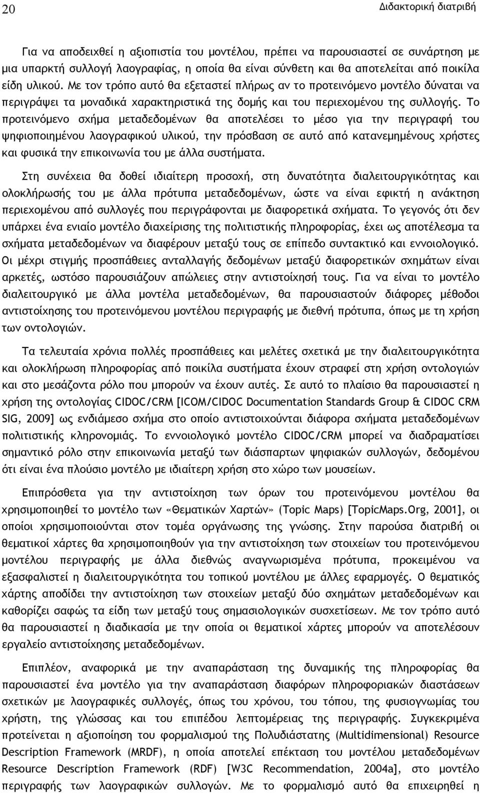 Το προτεινόµενο σχήµα µεταδεδοµένων θα αποτελέσει το µέσο για την περιγραφή του ψηφιοποιηµένου λαογραφικού υλικού, την πρόσβαση σε αυτό από κατανεµηµένους χρήστες και φυσικά την επικοινωνία του µε