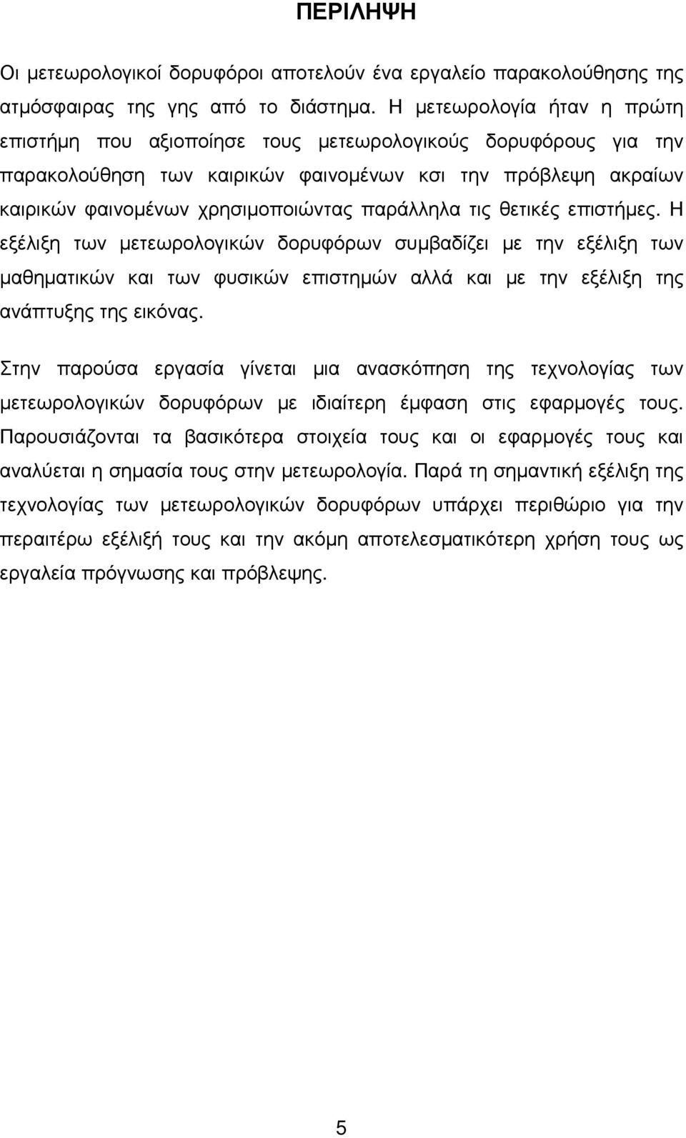 παράλληλα τις θετικές επιστήµες. Η εξέλιξη των µετεωρολογικών δορυφόρων συµβαδίζει µε την εξέλιξη των µαθηµατικών και των φυσικών επιστηµών αλλά και µε την εξέλιξη της ανάπτυξης της εικόνας.