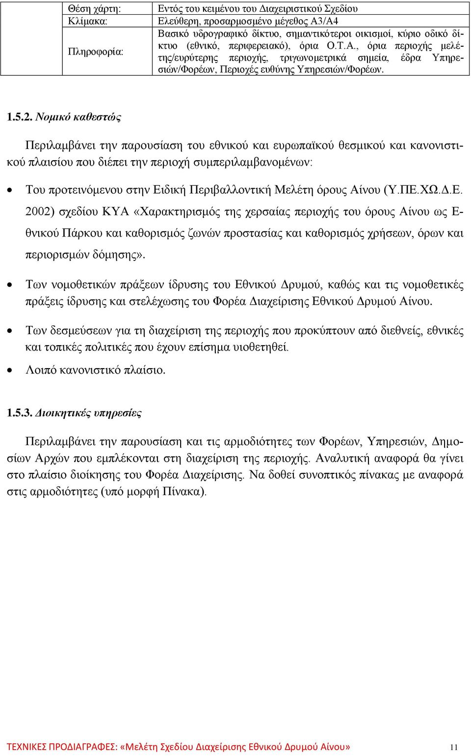 Νομικό καθεστώς Περιλαμβάνει την παρουσίαση του εθνικού και ευρωπαϊκού θεσμικού και κανονιστικού πλαισίου που διέπει την περιοχή συμπεριλαμβανομένων: Του προτεινόμενου στην Ειδική Περιβαλλοντική