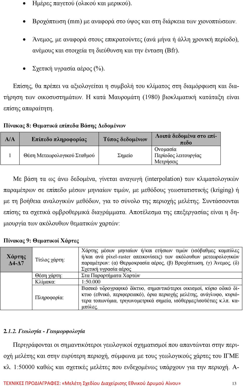 Επίσης, θα πρέπει να αξιολογείται η συμβολή του κλίματος στη διαμόρφωση και διατήρηση των οικοσυστημάτων. Η κατά Μαυρομάτη (1980) βιοκλιματική κατάταξη είναι επίσης απαραίτητη.