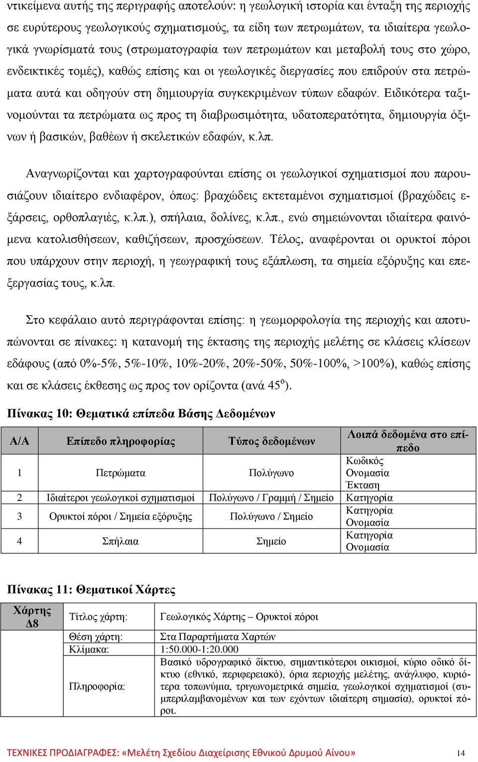 εδαφών. Ειδικότερα ταξινομούνται τα πετρώματα ως προς τη διαβρωσιμότητα, υδατοπερατότητα, δημιουργία όξινων ή βασικών, βαθέων ή σκελετικών εδαφών, κ.λπ.