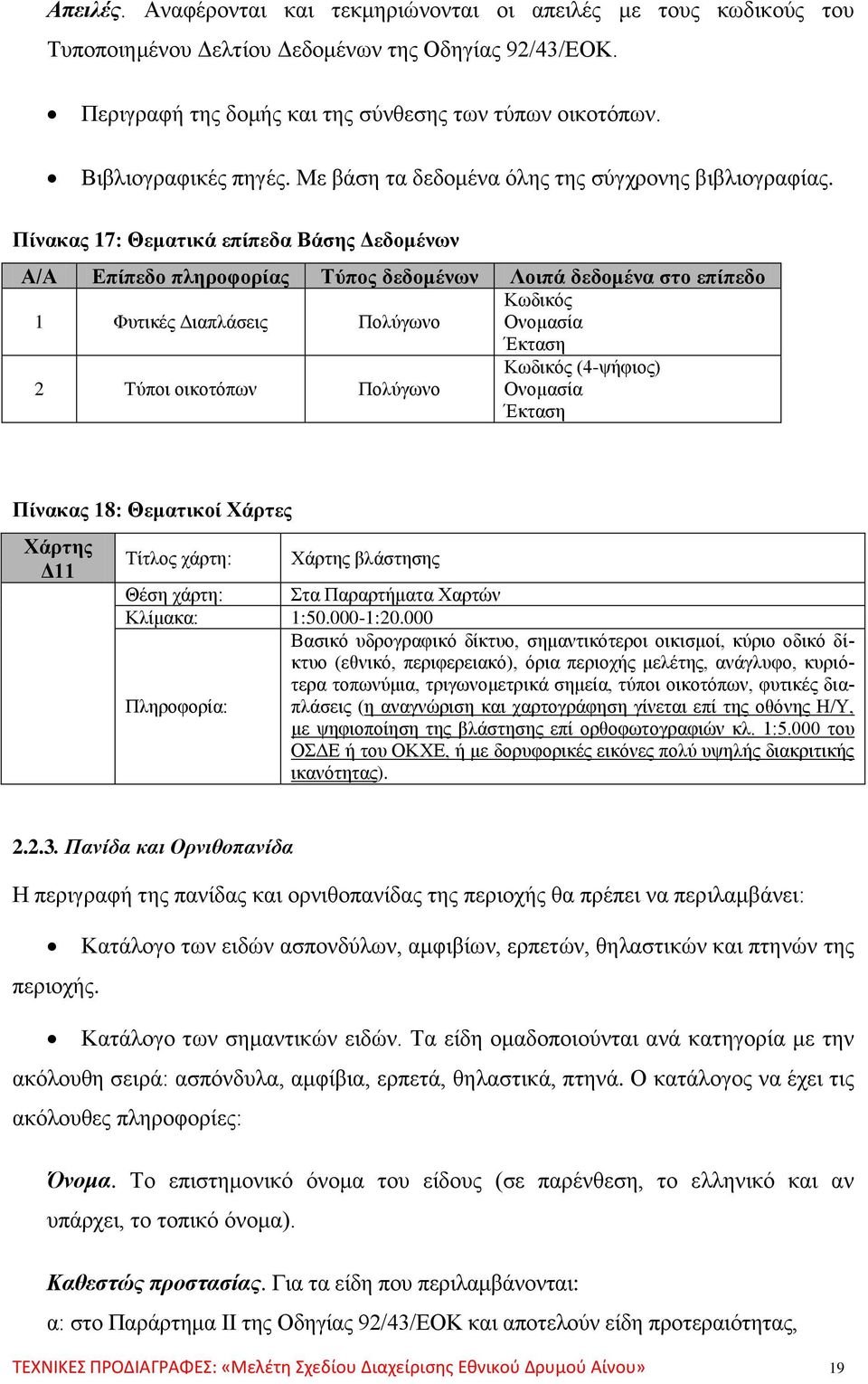 Πίνακας 17: Θεματικά επίπεδα Βάσης Δεδομένων Α/Α Επίπεδο πληροφορίας Τύπος δεδομένων Λοιπά δεδομένα στο επίπεδο 1 Φυτικές Διαπλάσεις Πολύγωνο Κωδικός Ονομασία Έκταση 2 Τύποι οικοτόπων Πολύγωνο