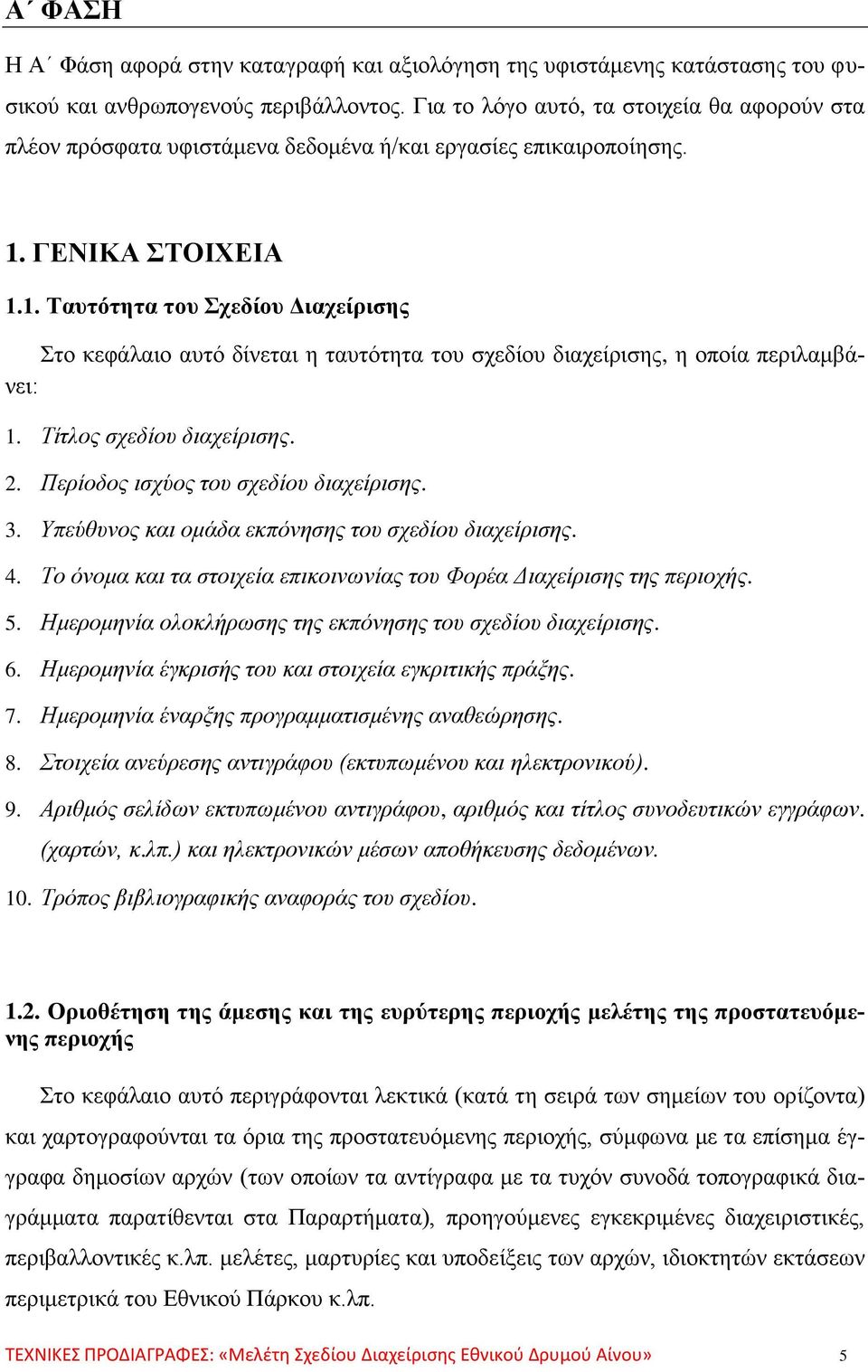 ΓΕΝΙΚΑ ΣΤΟΙΧΕΙΑ 1.1. Ταυτότητα του Σχεδίου Διαχείρισης Στο κεφάλαιο αυτό δίνεται η ταυτότητα του σχεδίου διαχείρισης, η οποία περιλαμβάνει: 1. Τίτλος σχεδίου διαχείρισης. 2.