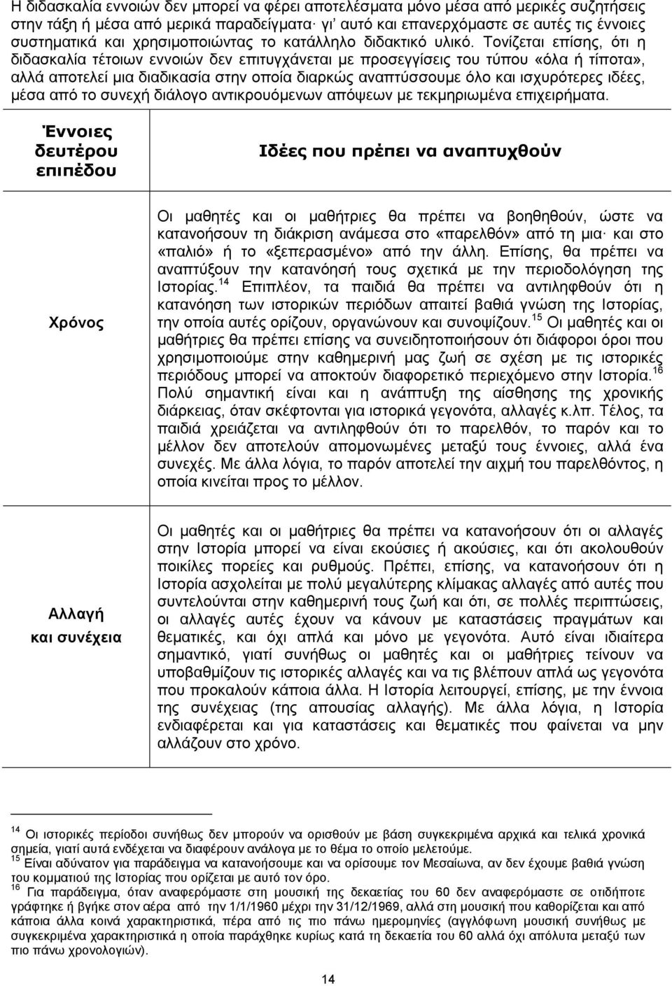 Τονίζεται επίσης, ότι η διδασκαλία τέτοιων εννοιών δεν επιτυγχάνεται με προσεγγίσεις του τύπου «όλα ή τίποτα», αλλά αποτελεί μια διαδικασία στην οποία διαρκώς αναπτύσσουμε όλο και ισχυρότερες ιδέες,