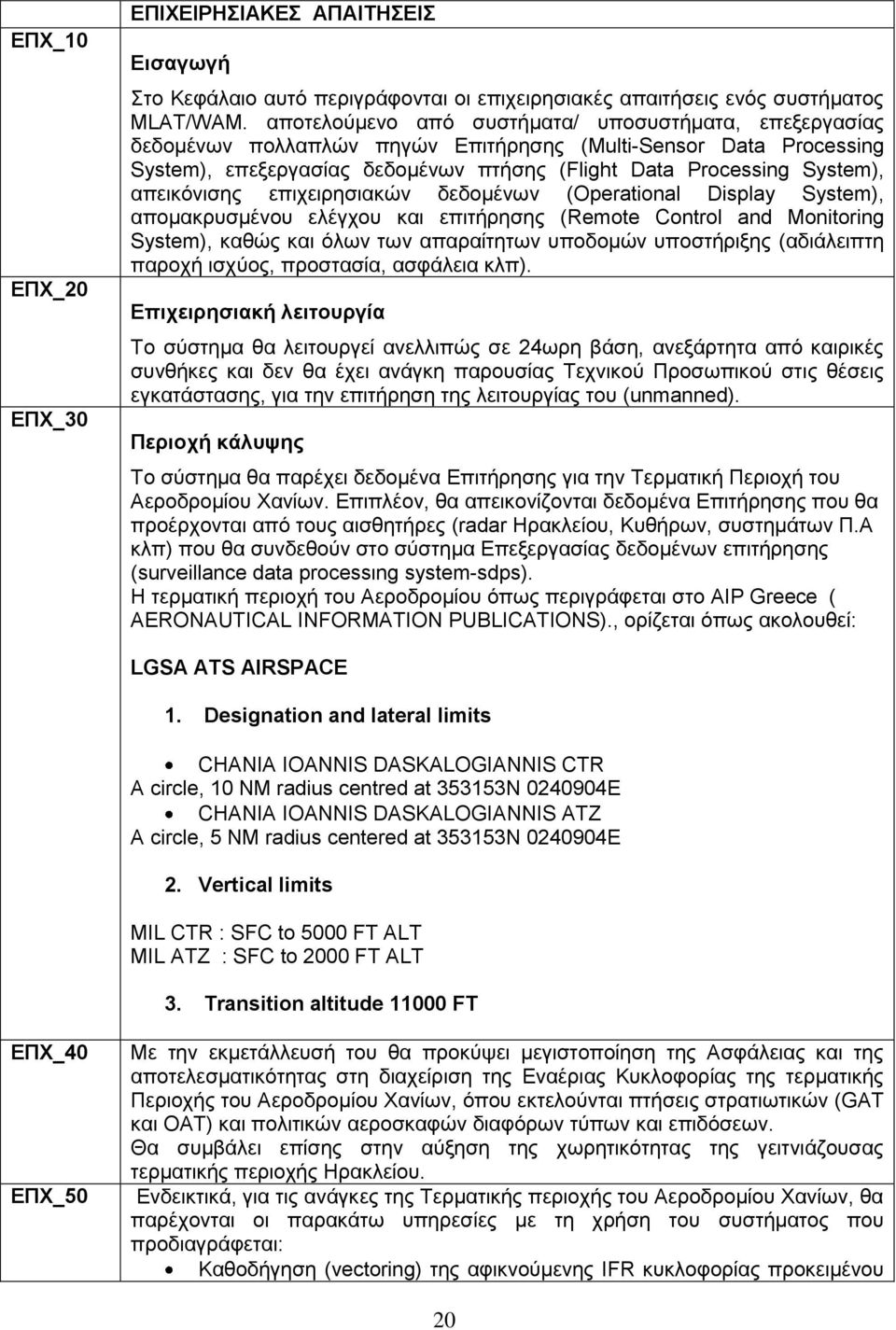 απεικόνισης επιχειρησιακών δεδομένων (Operational Display System), απομακρυσμένου ελέγχου και επιτήρησης (Remote Control and Monitoring System), καθώς και όλων των απαραίτητων υποδομών υποστήριξης