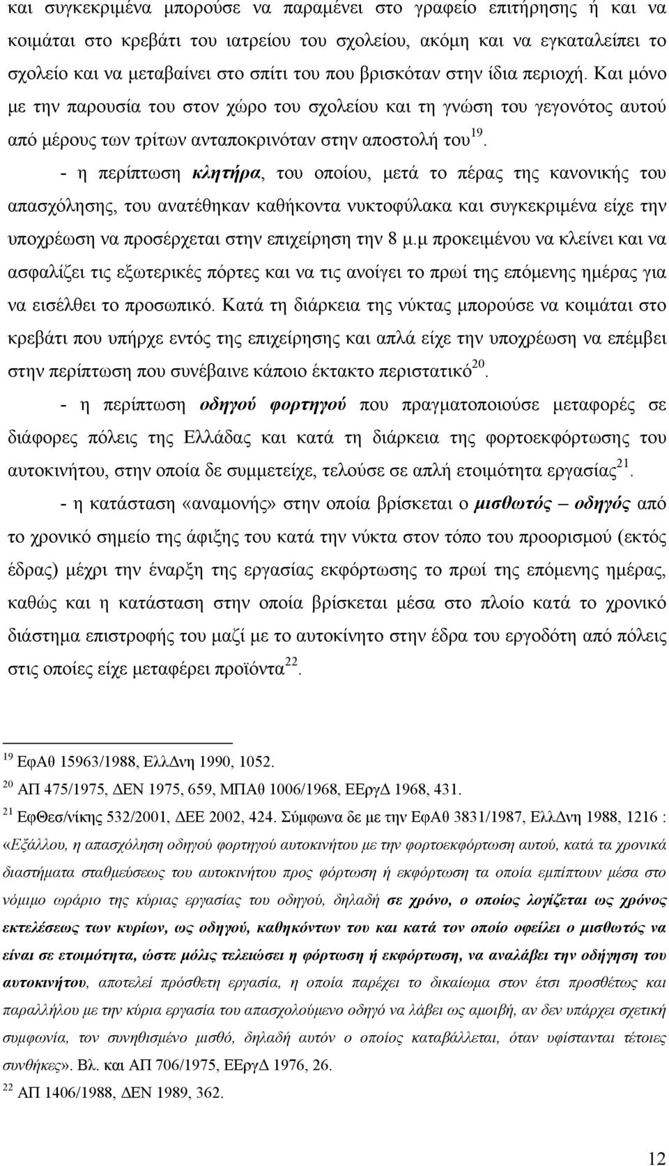 - η περίπτωση κλητήρα, του οποίου, μετά το πέρας της κανονικής του απασχόλησης, του ανατέθηκαν καθήκοντα νυκτοφύλακα και συγκεκριμένα είχε την υποχρέωση να προσέρχεται στην επιχείρηση την 8 μ.