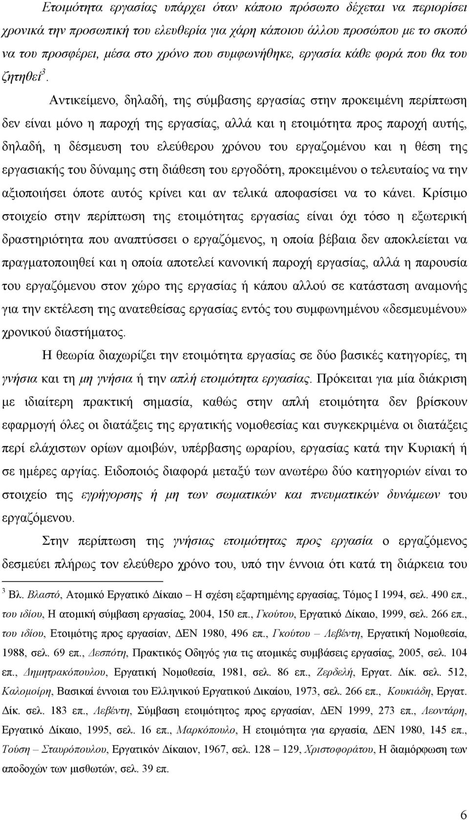 Αντικείμενο, δηλαδή, της σύμβασης εργασίας στην προκειμένη περίπτωση δεν είναι μόνο η παροχή της εργασίας, αλλά και η ετοιμότητα προς παροχή αυτής, δηλαδή, η δέσμευση του ελεύθερου χρόνου του