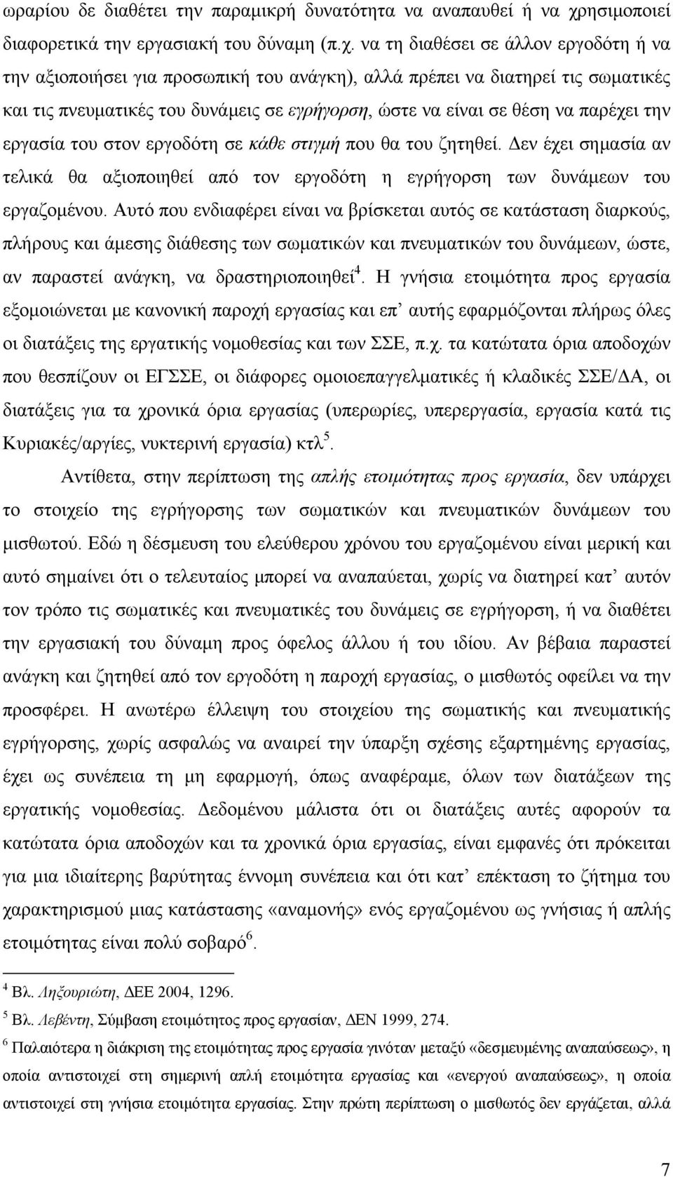 να τη διαθέσει σε άλλον εργοδότη ή να την αξιοποιήσει για προσωπική του ανάγκη), αλλά πρέπει να διατηρεί τις σωματικές και τις πνευματικές του δυνάμεις σε εγρήγορση, ώστε να είναι σε θέση να παρέχει