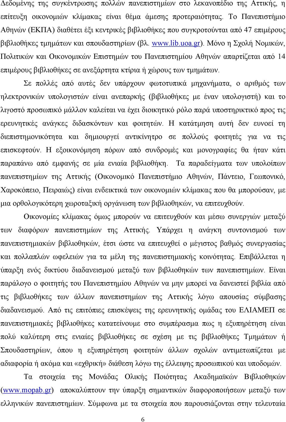 Μόνο η Σχολή Νοµικών, Πολιτικών και Οικονοµικών Επιστηµών του Πανεπιστηµίου Αθηνών απαρτίζεται από 14 επιµέρους βιβλιοθήκες σε ανεξάρτητα κτίρια ή χώρους των τµηµάτων.