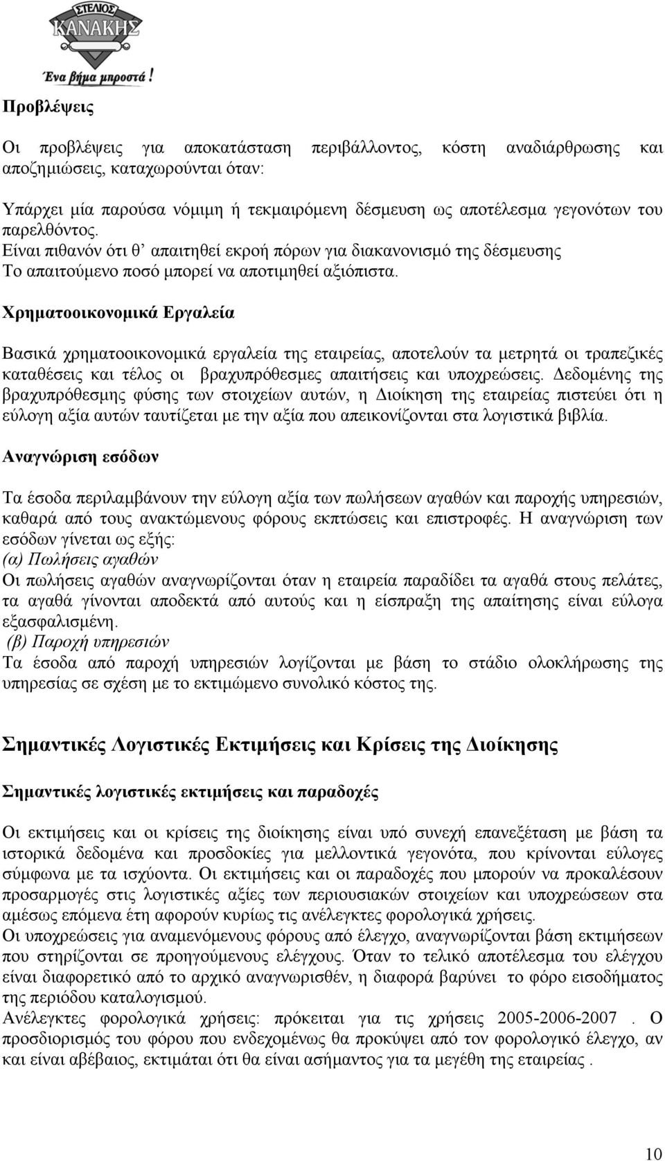 Χρηµατοοικονοµικά Εργαλεία Βασικά χρηµατοοικονοµικά εργαλεία της εταιρείας, αποτελούν τα µετρητά οι τραπεζικές καταθέσεις και τέλος οι βραχυπρόθεσµες απαιτήσεις και υποχρεώσεις.