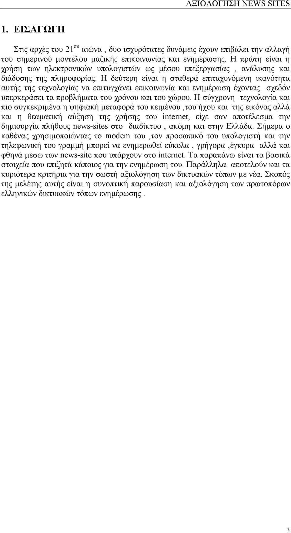 Η δεύτερη είναι η σταθερά επιταχυνόµενη ικανότητα αυτής της τεχνολογίας να επιτυγχάνει επικοινωνία και ενηµέρωση έχοντας σχεδόν υπερκεράσει τα προβλήµατα του χρόνου και του χώρου.