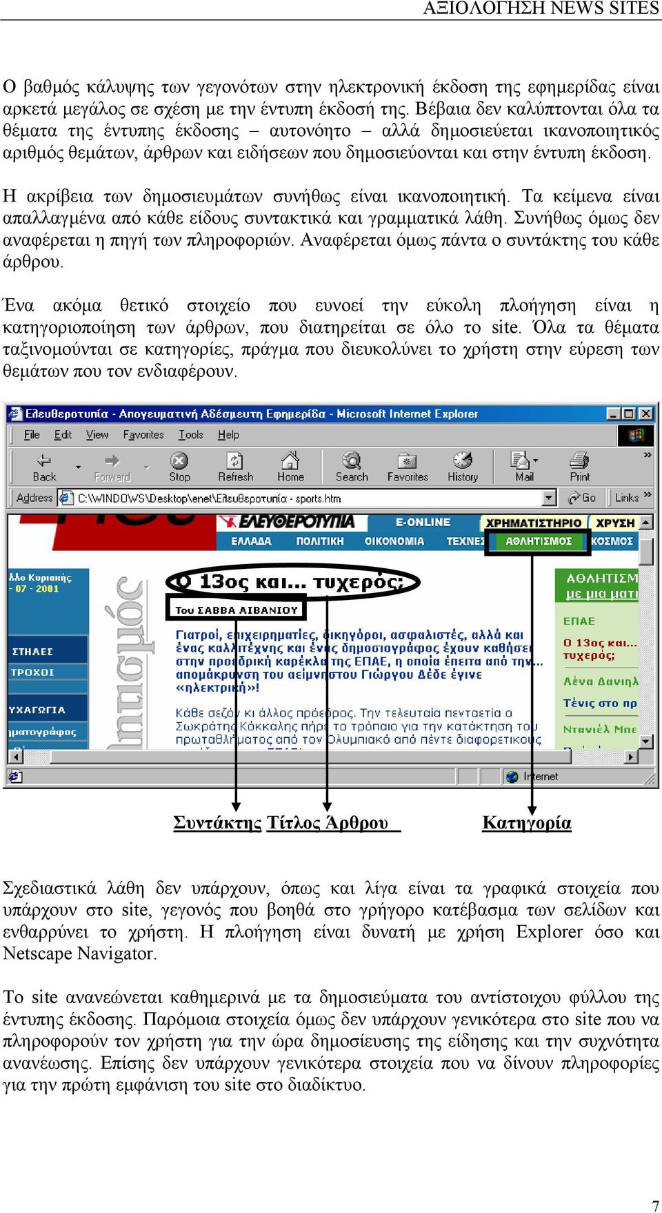 Η ακρίβεια των δηµοσιευµάτων συνήθως είναι ικανοποιητική. Τα κείµενα είναι απαλλαγµένα από κάθε είδους συντακτικά και γραµµατικά λάθη. Συνήθως όµως δεν αναφέρεται η πηγή των πληροφοριών.