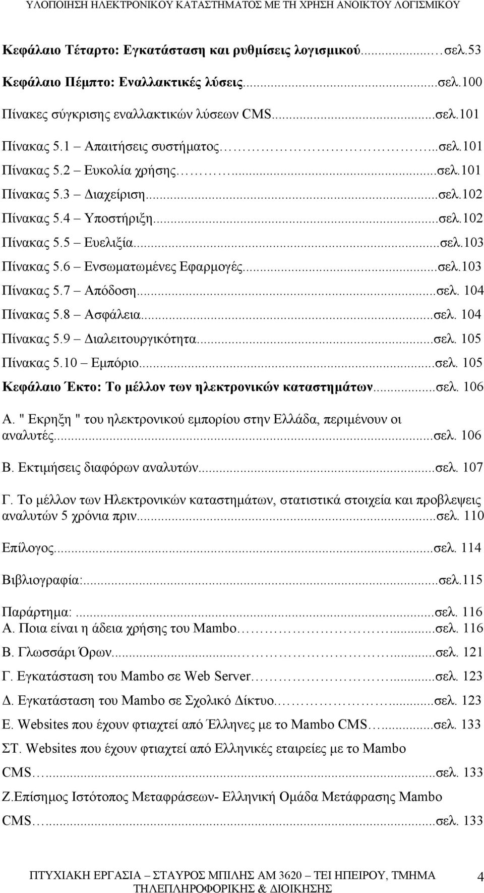 ..σελ. 104 Πίνακας 5.8 Ασφάλεια...σελ. 104 Πίνακας 5.9 ιαλειτουργικότητα...σελ. 105 Πίνακας 5.10 Εµπόριο...σελ. 105 Κεφάλαιο Έκτο: Το µέλλον των ηλεκτρονικών καταστηµάτων...σελ. 106 Α.