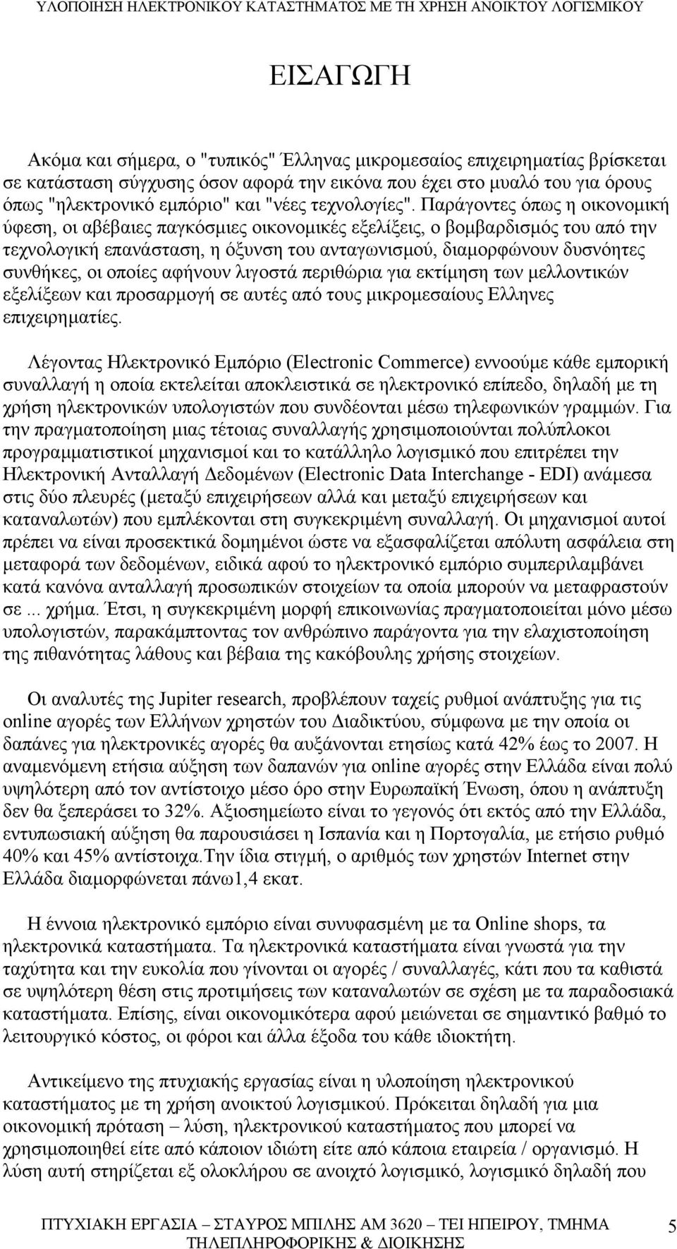 Παράγοντες όπως η οικονοµική ύφεση, οι αβέβαιες παγκόσµιες οικονοµικές εξελίξεις, ο βοµβαρδισµός του από την τεχνολογική επανάσταση, η όξυνση του ανταγωνισµού, διαµορφώνουν δυσνόητες συνθήκες, οι