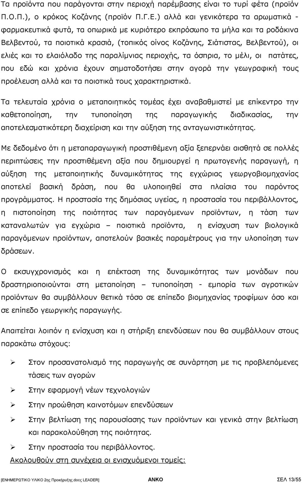 ελιές και το ελαιόλαδο της παραλίµνιας περιοχής, τα όσπρια, το µέλι, οι πατάτες, που εδώ και χρόνια έχουν σηµατοδοτήσει στην αγορά την γεωγραφική τους προέλευση αλλά και τα ποιοτικά τους