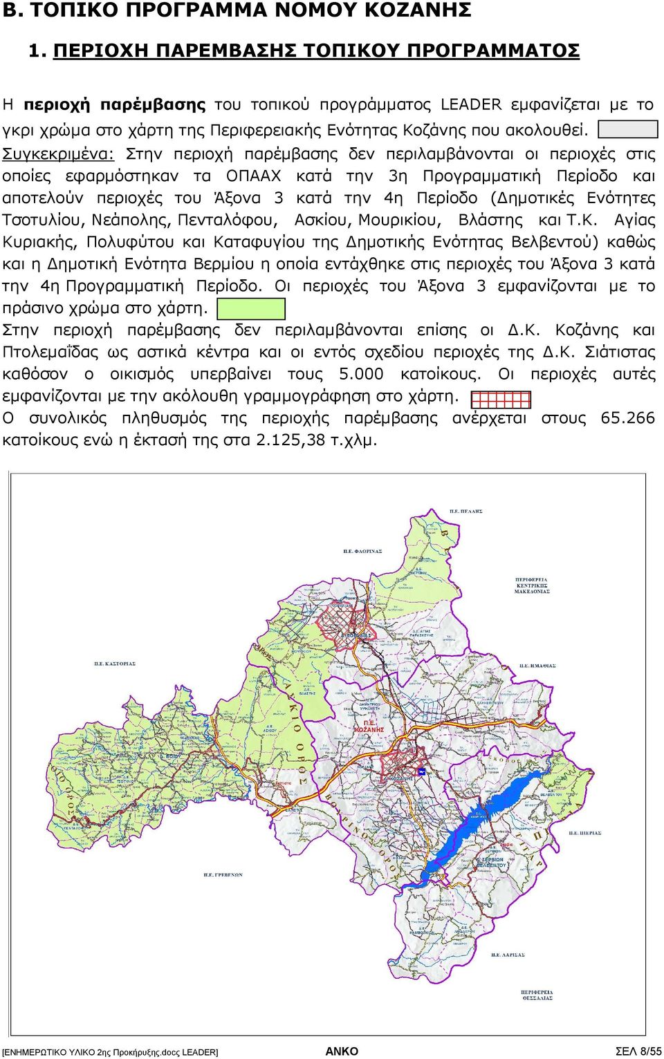 Συγκεκριµένα: Στην περιοχή παρέµβασης δεν περιλαµβάνονται οι περιοχές στις οποίες εφαρµόστηκαν τα ΟΠΑΑΧ κατά την 3η Προγραµµατική Περίοδο και αποτελούν περιοχές του Άξονα 3 κατά την 4η Περίοδο (