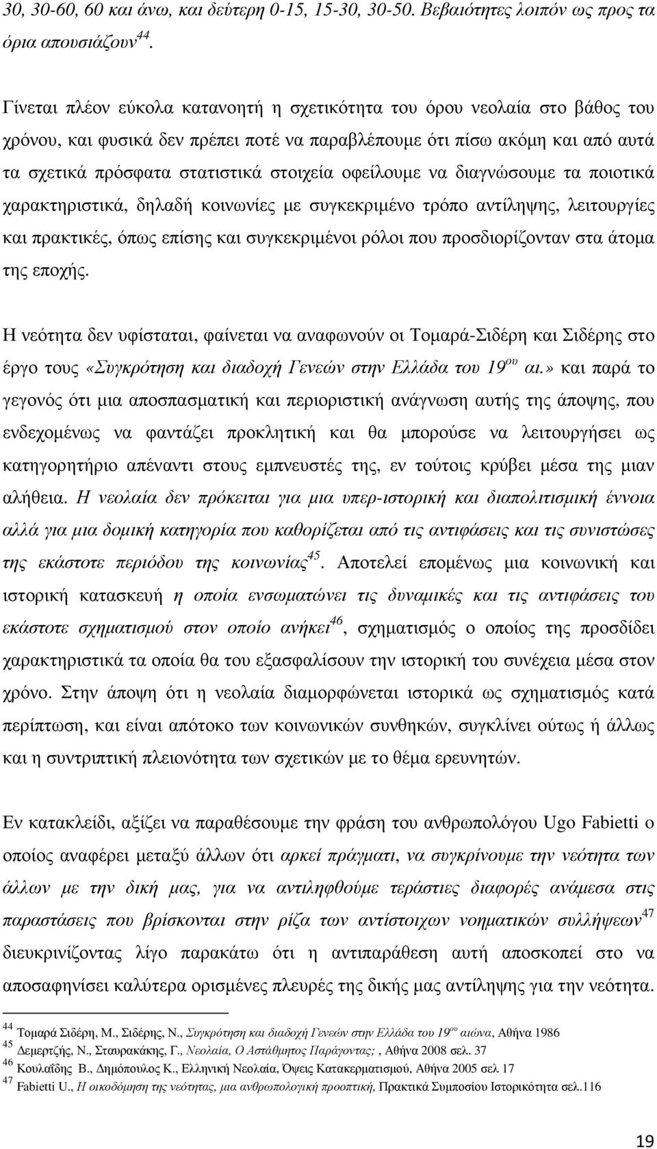 οφείλουµε να διαγνώσουµε τα ποιοτικά χαρακτηριστικά, δηλαδή κοινωνίες µε συγκεκριµένο τρόπο αντίληψης, λειτουργίες και πρακτικές, όπως επίσης και συγκεκριµένοι ρόλοι που προσδιορίζονταν στα άτοµα της