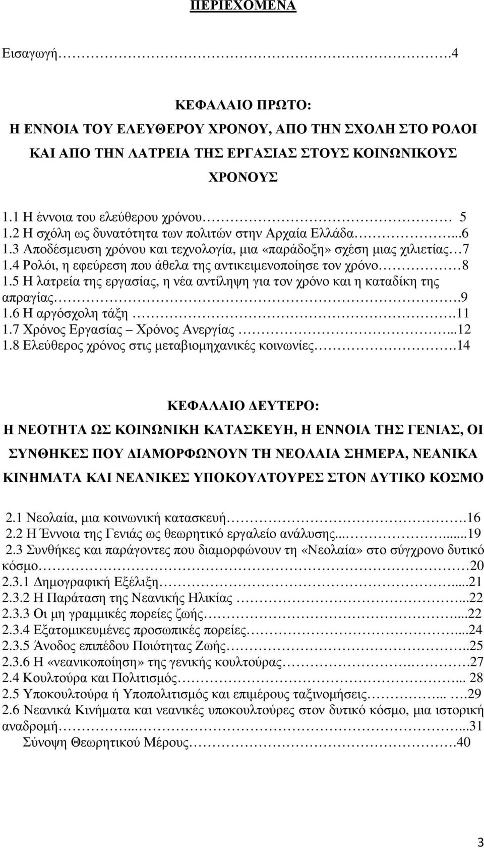 4 Ρολόι, η εφεύρεση που άθελα της αντικειµενοποίησε τον χρόνο 8 1.5 Η λατρεία της εργασίας, η νέα αντίληψη για τον χρόνο και η καταδίκη της απραγίας.9 1.6 Η αργόσχολη τάξη.11 1.