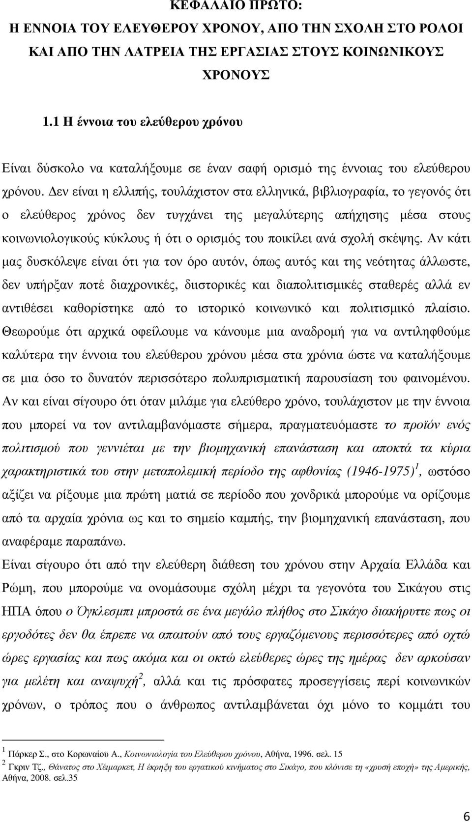 εν είναι η ελλιπής, τουλάχιστον στα ελληνικά, βιβλιογραφία, το γεγονός ότι ο ελεύθερος χρόνος δεν τυγχάνει της µεγαλύτερης απήχησης µέσα στους κοινωνιολογικούς κύκλους ή ότι ο ορισµός του ποικίλει