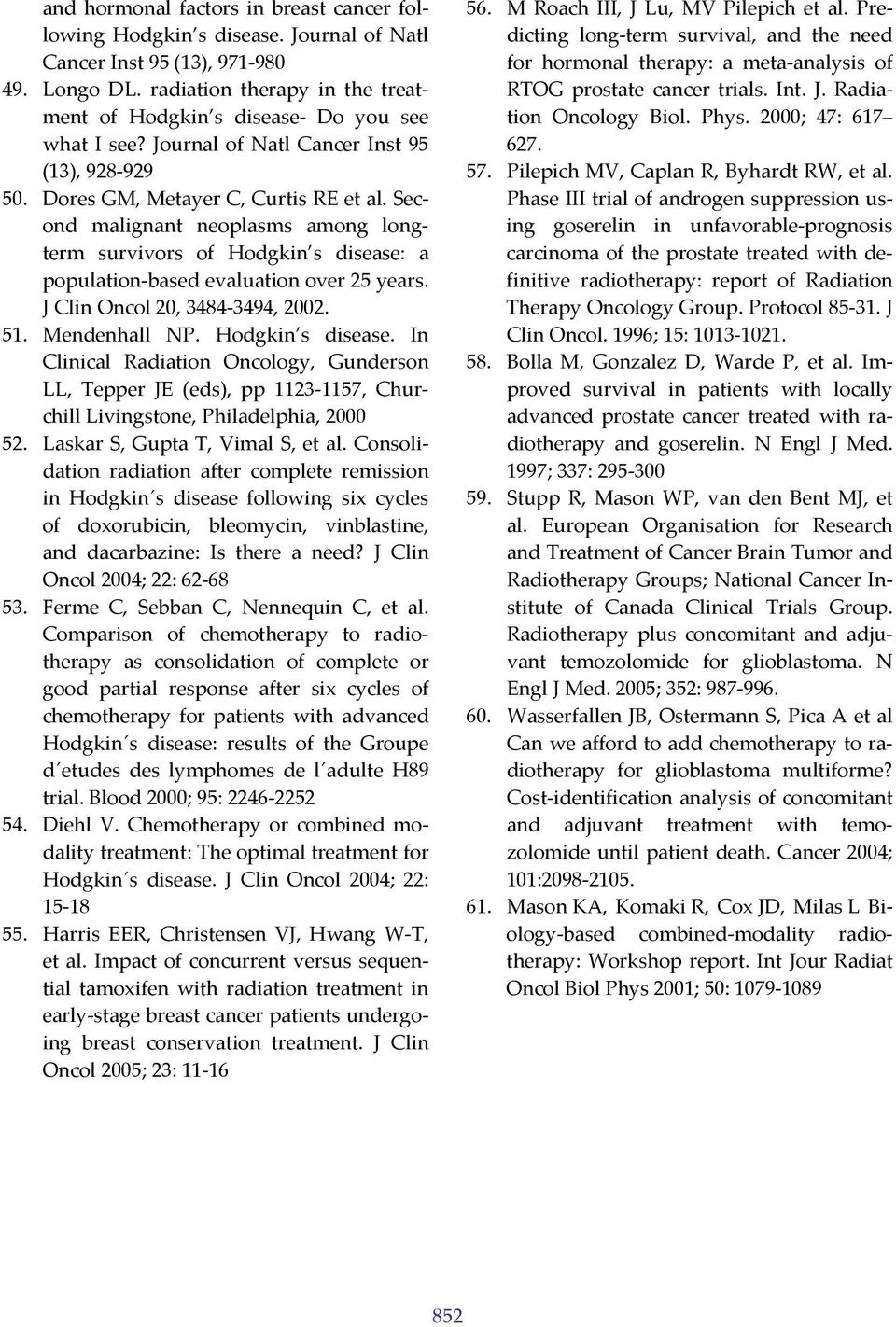 Second malignant neoplasms among longterm survivors of Hodgkin s disease: a population based evaluation over 25 years. J Clin Oncol 20, 3484 3494, 2002. 51. Μendenhall NP. Hodgkin s disease. In Clinical Radiation Oncology, Gunderson LL, Tepper JE (eds), pp 1123 1157, Churchill Livingstone, Philadelphia, 2000 52.