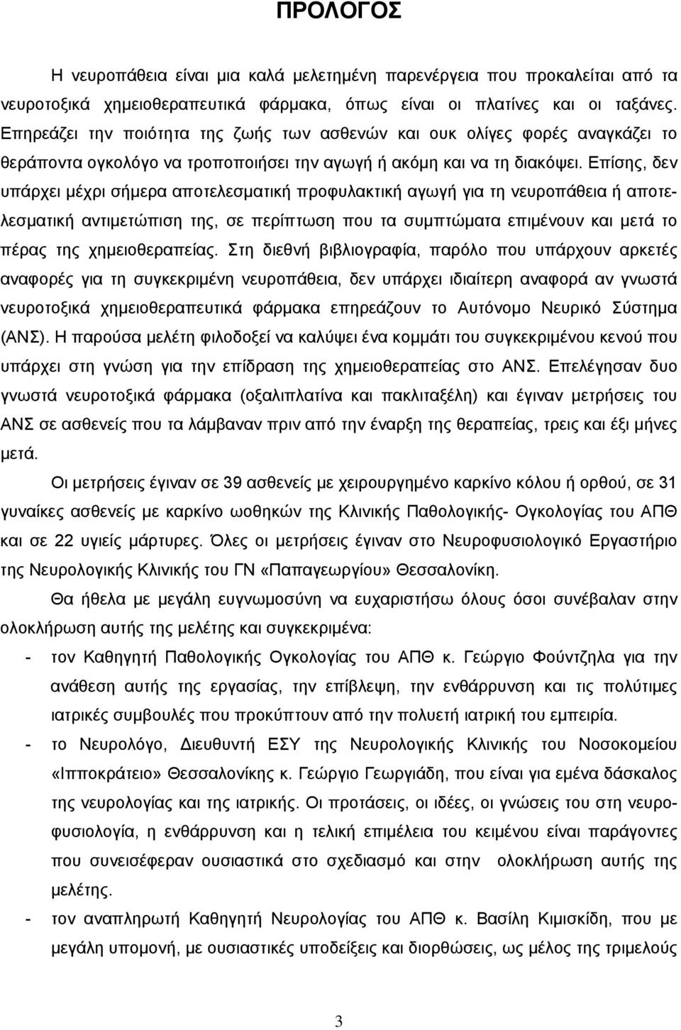 Επίσης, δεν υπάρχει μέχρι σήμερα αποτελεσματική προφυλακτική αγωγή για τη νευροπάθεια ή αποτελεσματική αντιμετώπιση της, σε περίπτωση που τα συμπτώματα επιμένουν και μετά το πέρας της χημειοθεραπείας.