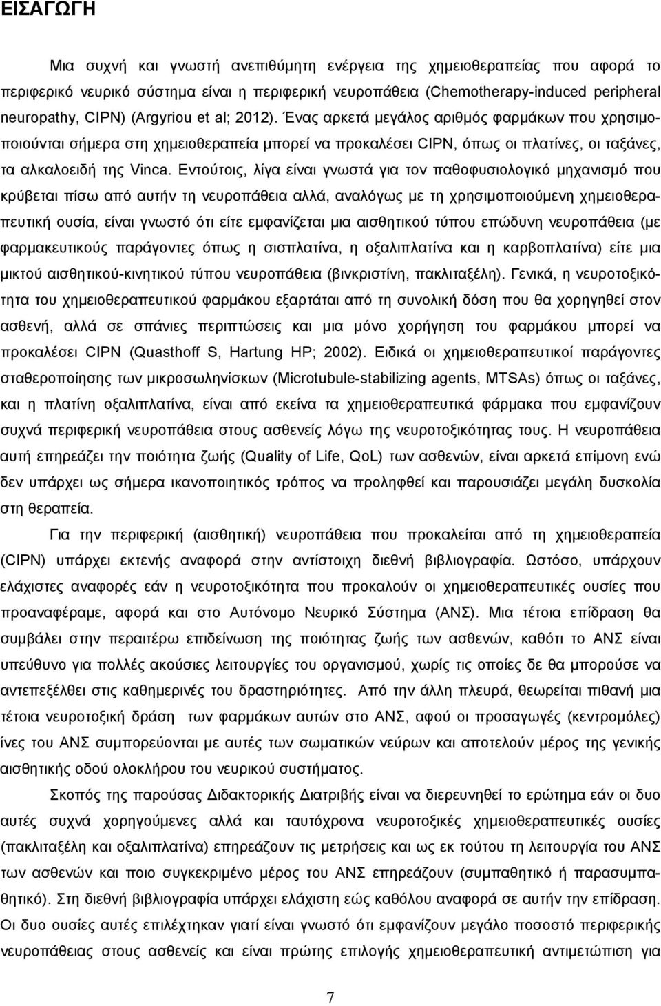 Εντούτοις, λίγα είναι γνωστά για τον παθοφυσιολογικό μηχανισμό που κρύβεται πίσω από αυτήν τη νευροπάθεια αλλά, αναλόγως με τη χρησιμοποιούμενη χημειοθεραπευτική ουσία, είναι γνωστό ότι είτε