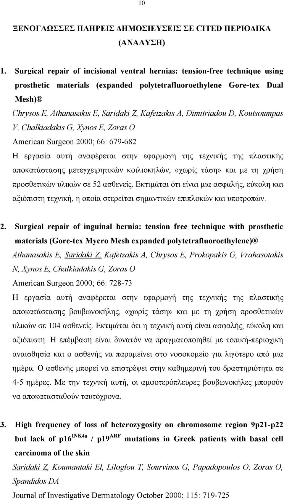 A, Dimitriadou D, Koutsoumpas V, Chalkiadakis G, Xynos E, Zoras O American Surgeon 2000; 66: 679-682 Η εργασία αυτή αναφέρεται στην εφαρµογή της τεχνικής της πλαστικής αποκατάστασης µετεγχειρητικών